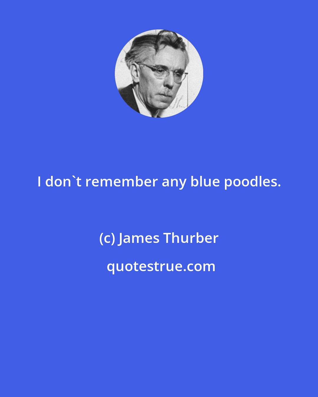 James Thurber: I don't remember any blue poodles.