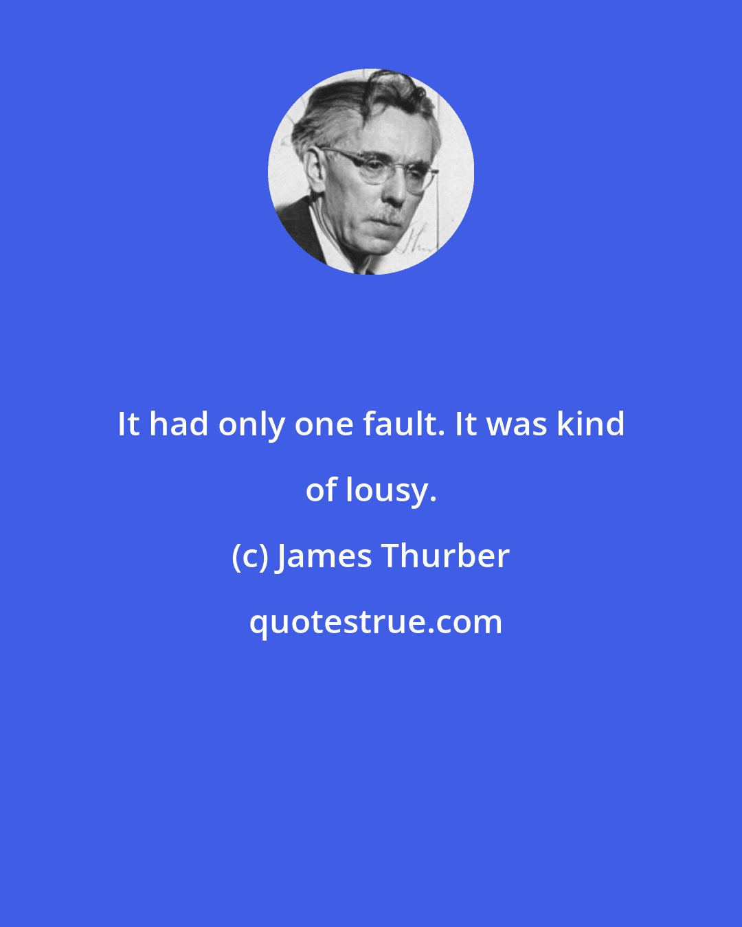 James Thurber: It had only one fault. It was kind of lousy.