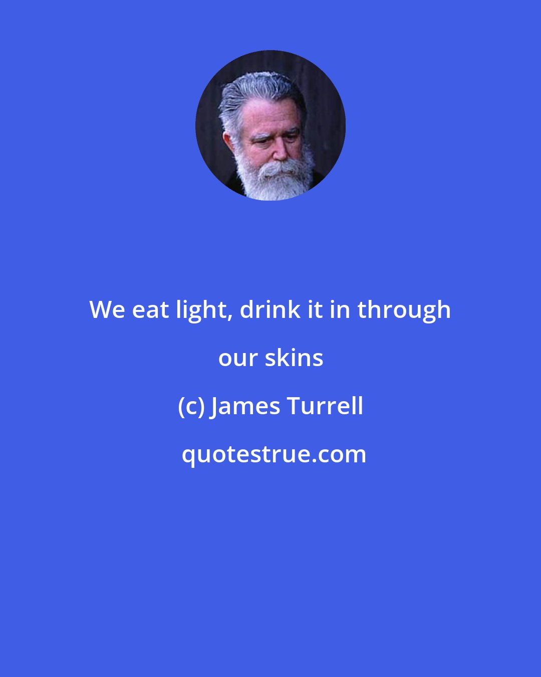 James Turrell: We eat light, drink it in through our skins