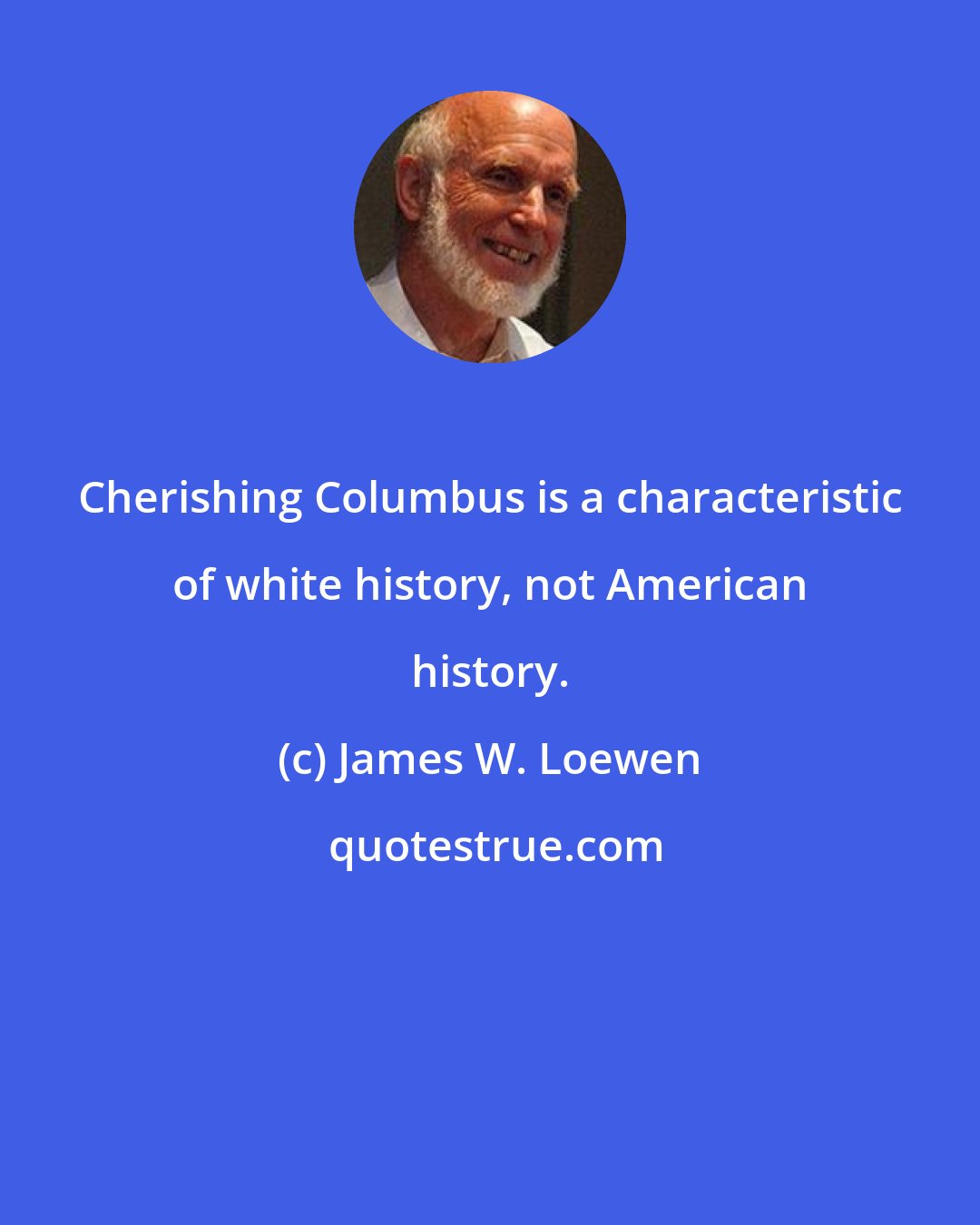 James W. Loewen: Cherishing Columbus is a characteristic of white history, not American history.