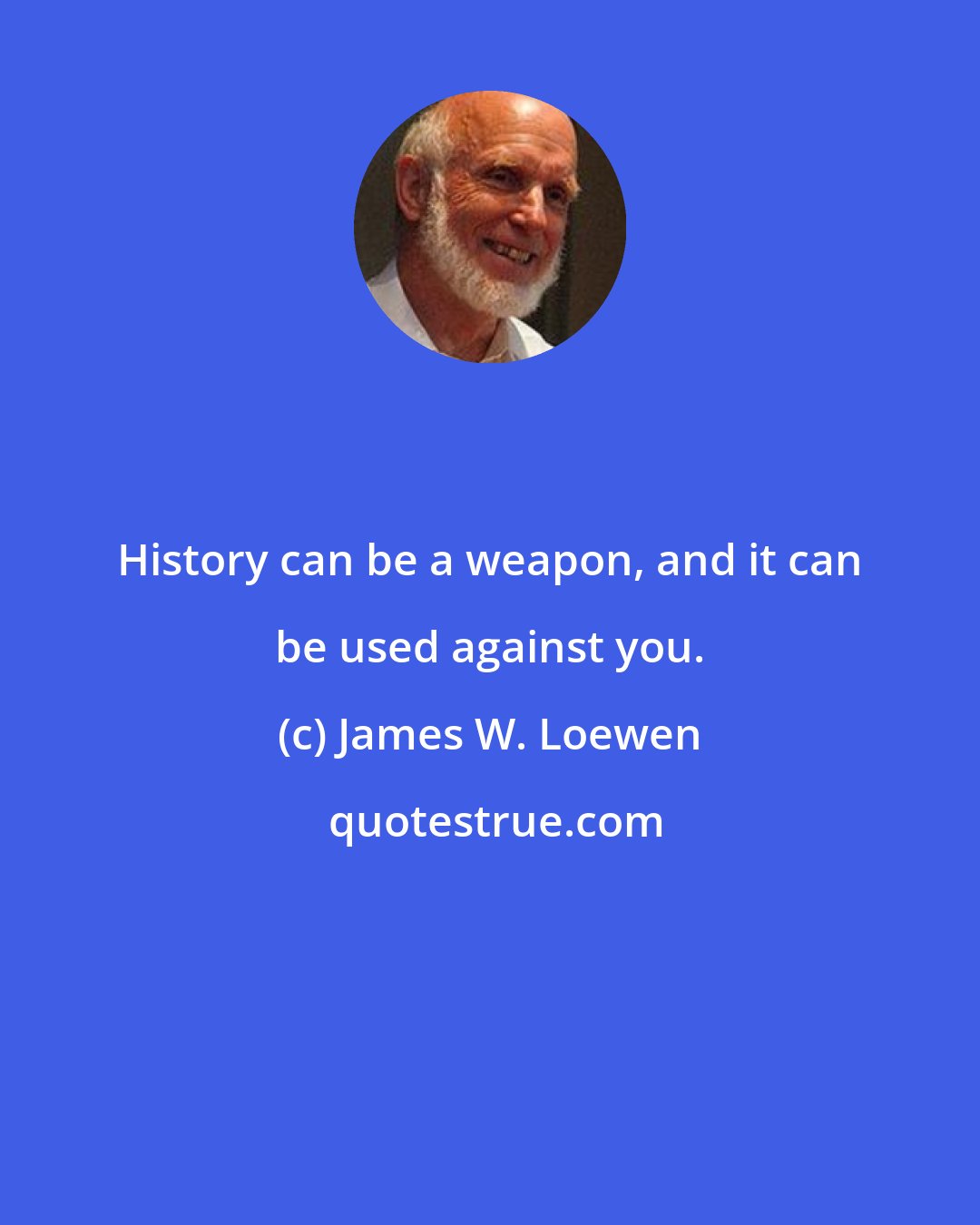 James W. Loewen: History can be a weapon, and it can be used against you.