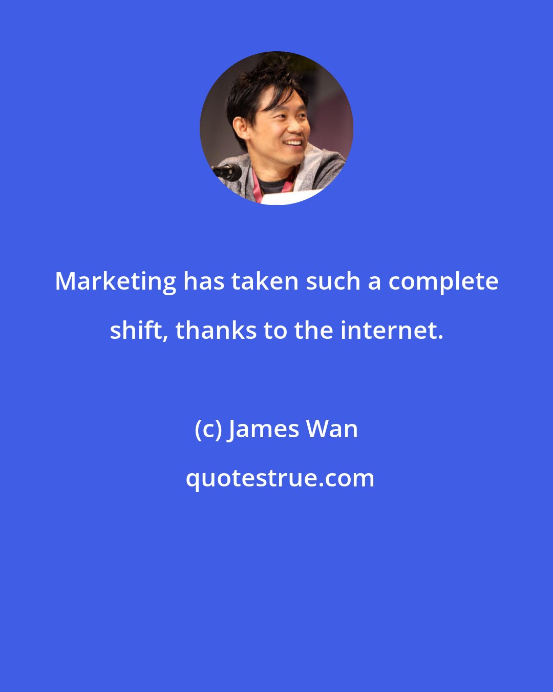 James Wan: Marketing has taken such a complete shift, thanks to the internet.