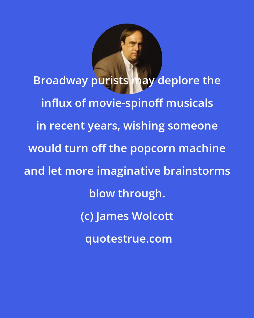 James Wolcott: Broadway purists may deplore the influx of movie-spinoff musicals in recent years, wishing someone would turn off the popcorn machine and let more imaginative brainstorms blow through.