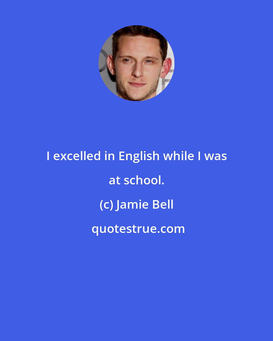 Jamie Bell: I excelled in English while I was at school.