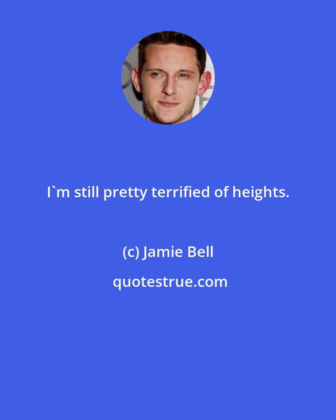 Jamie Bell: I'm still pretty terrified of heights.