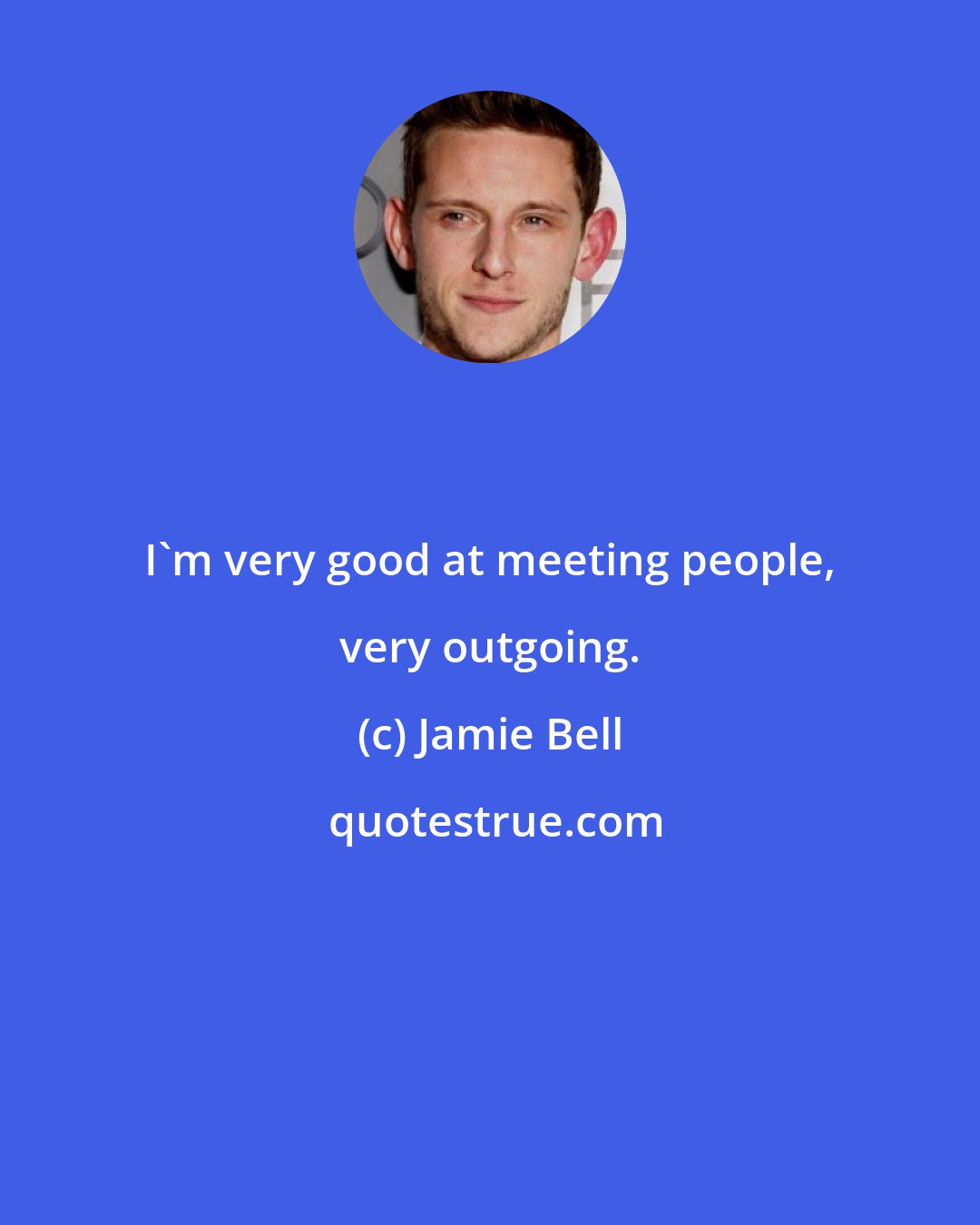 Jamie Bell: I'm very good at meeting people, very outgoing.