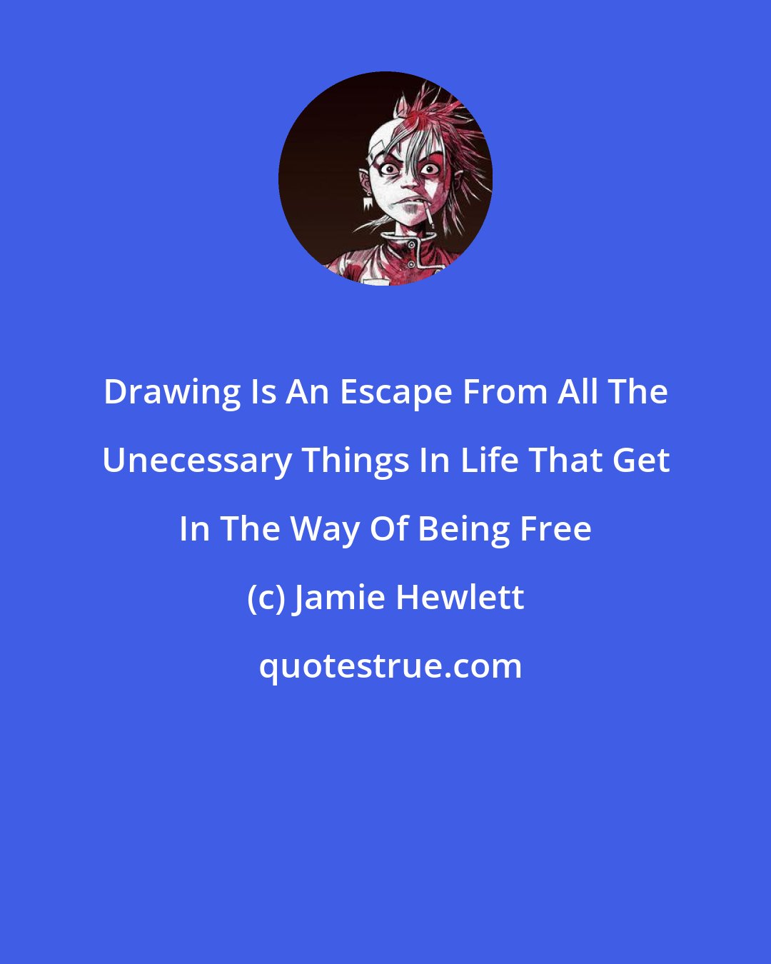 Jamie Hewlett: Drawing Is An Escape From All The Unecessary Things In Life That Get In The Way Of Being Free