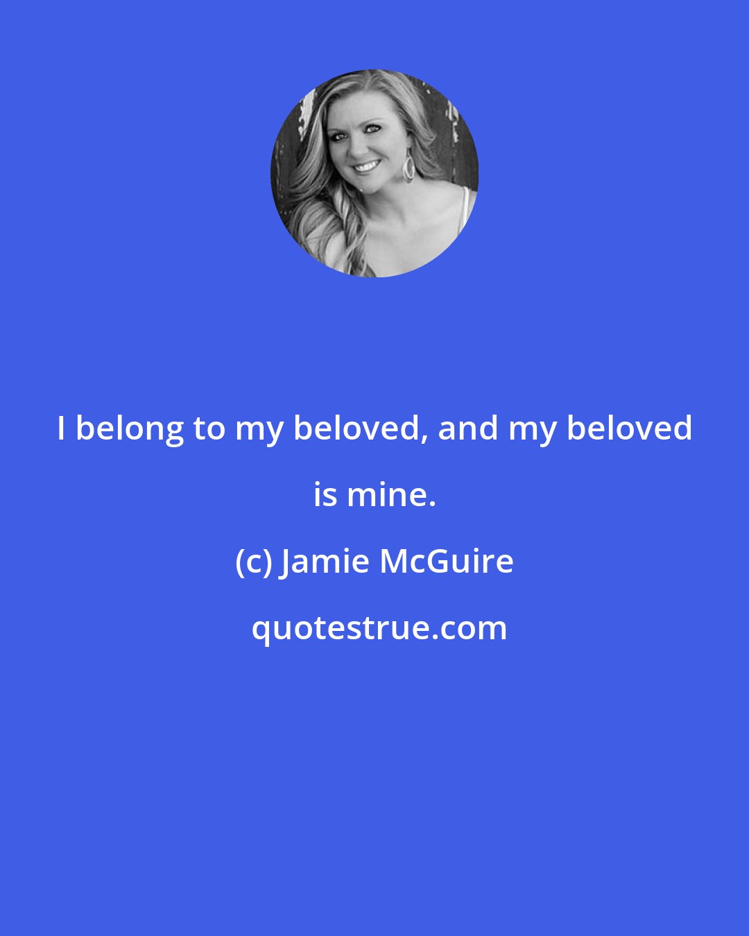 Jamie McGuire: I belong to my beloved, and my beloved is mine.