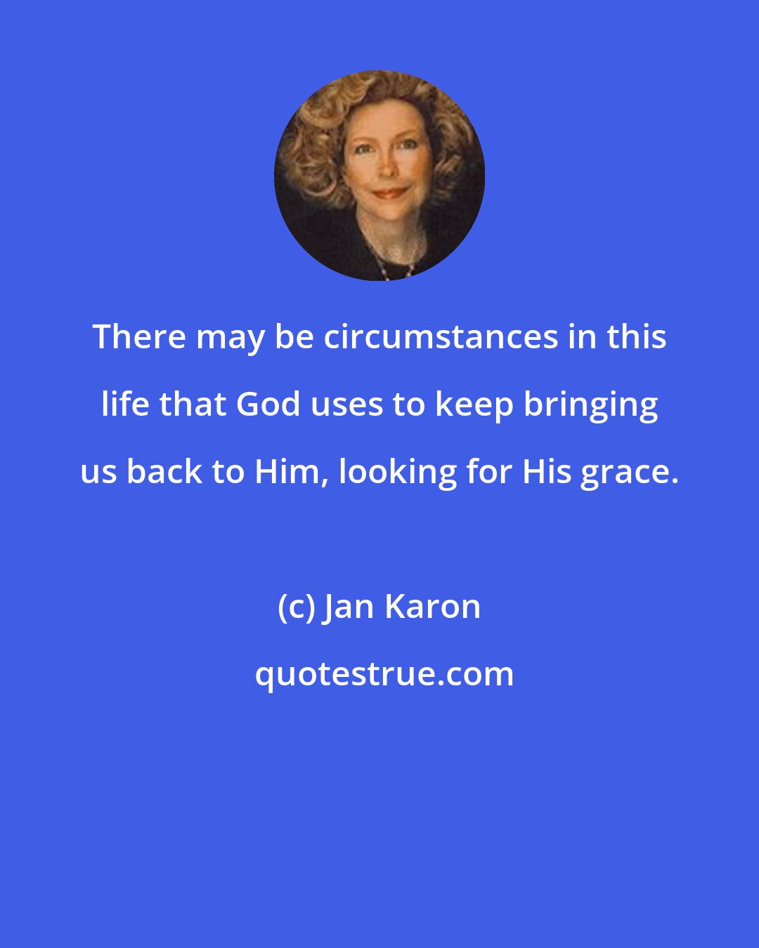 Jan Karon: There may be circumstances in this life that God uses to keep bringing us back to Him, looking for His grace.