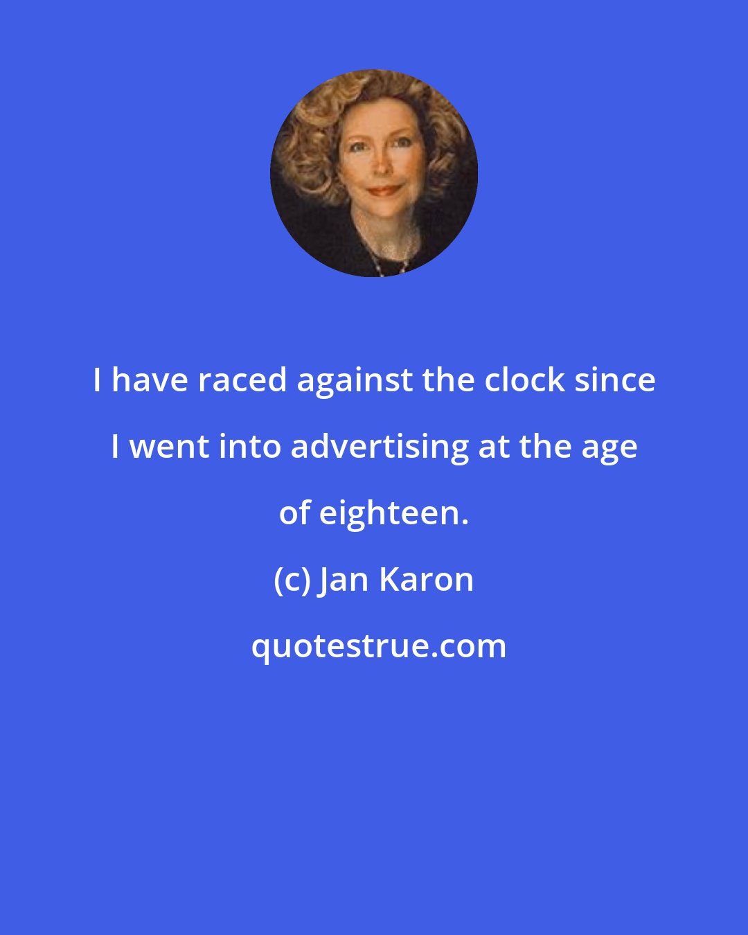 Jan Karon: I have raced against the clock since I went into advertising at the age of eighteen.
