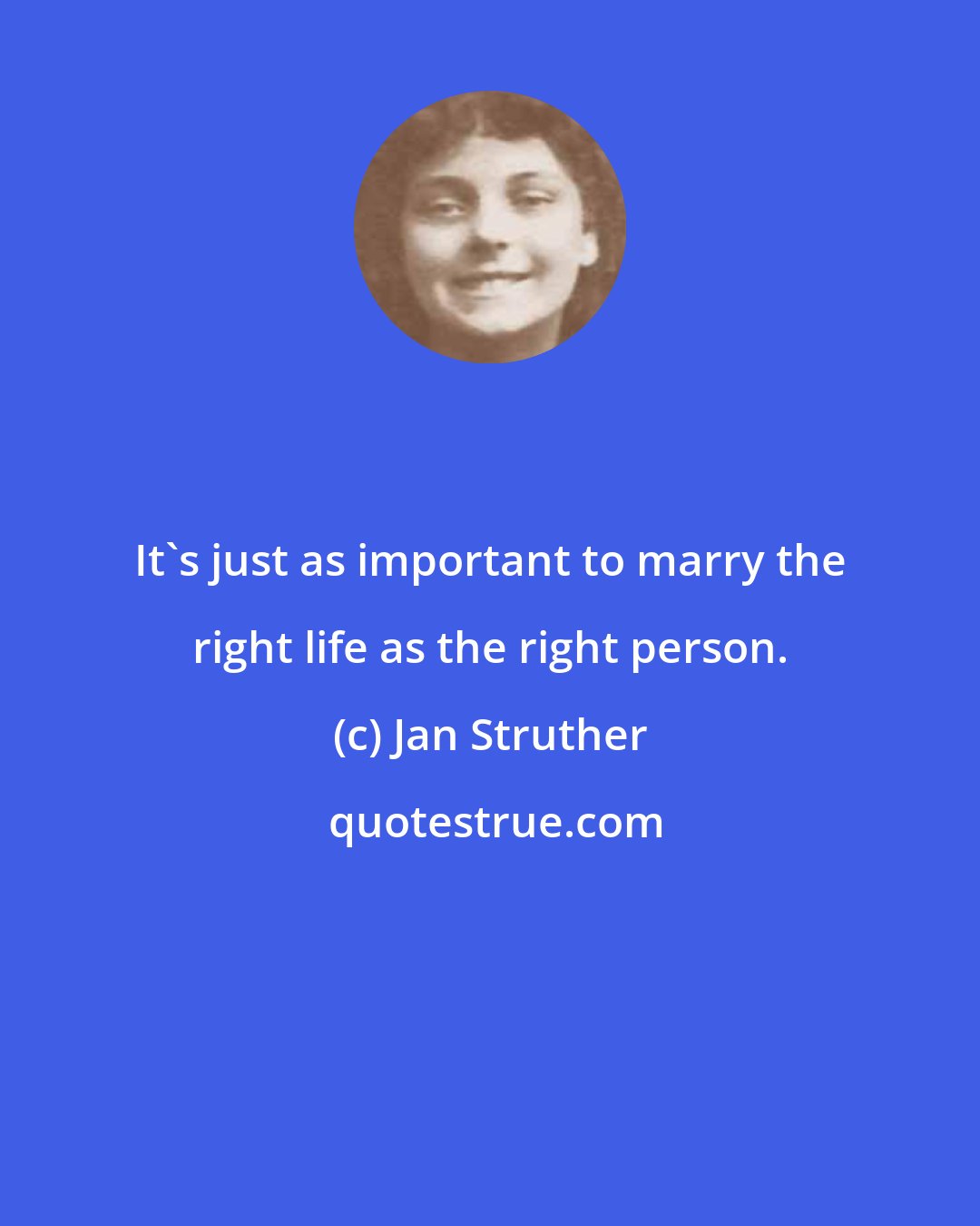 Jan Struther: It's just as important to marry the right life as the right person.