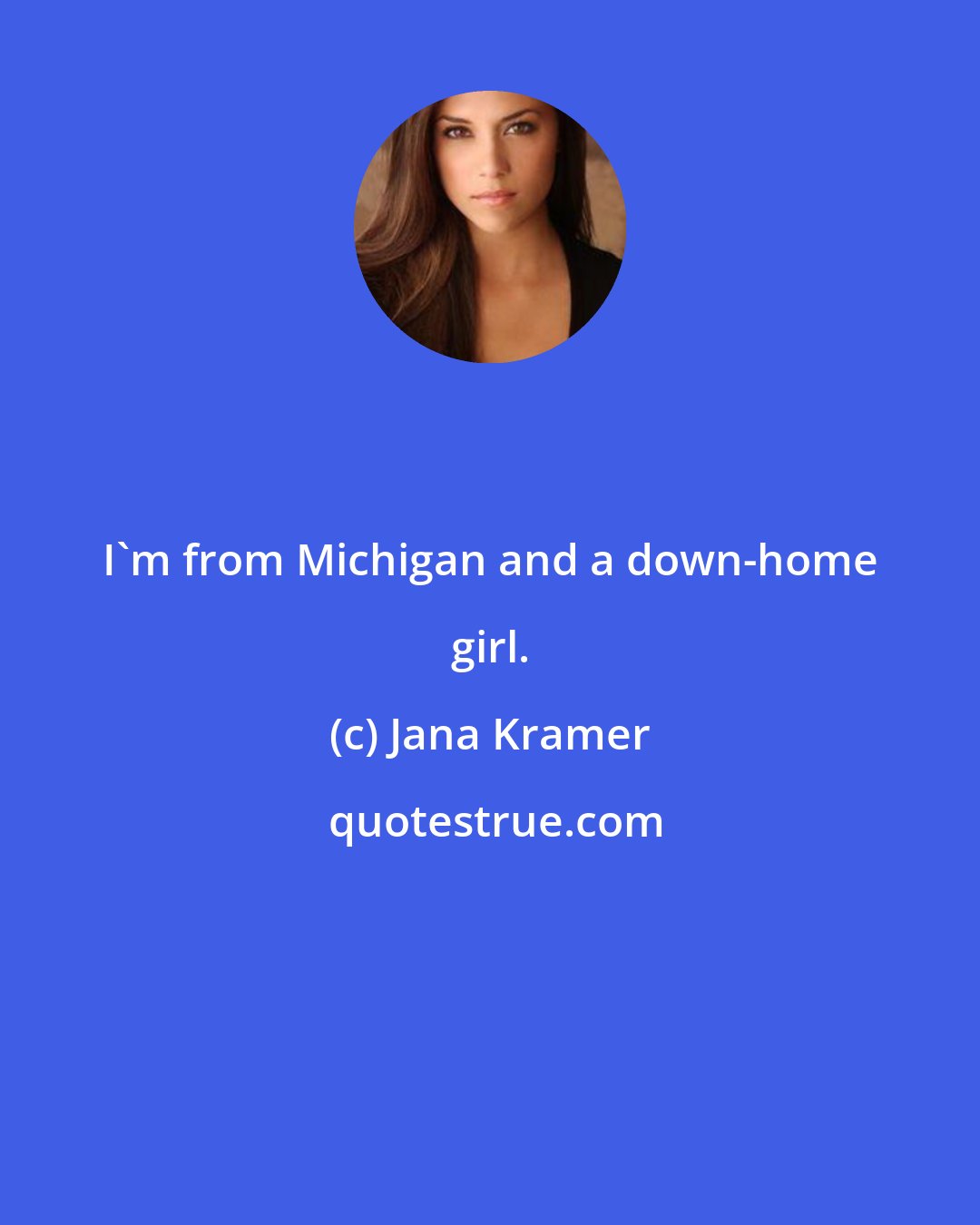 Jana Kramer: I'm from Michigan and a down-home girl.