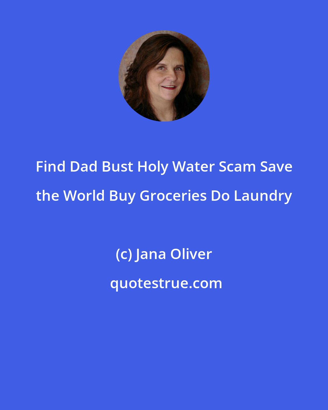 Jana Oliver: Find Dad Bust Holy Water Scam Save the World Buy Groceries Do Laundry