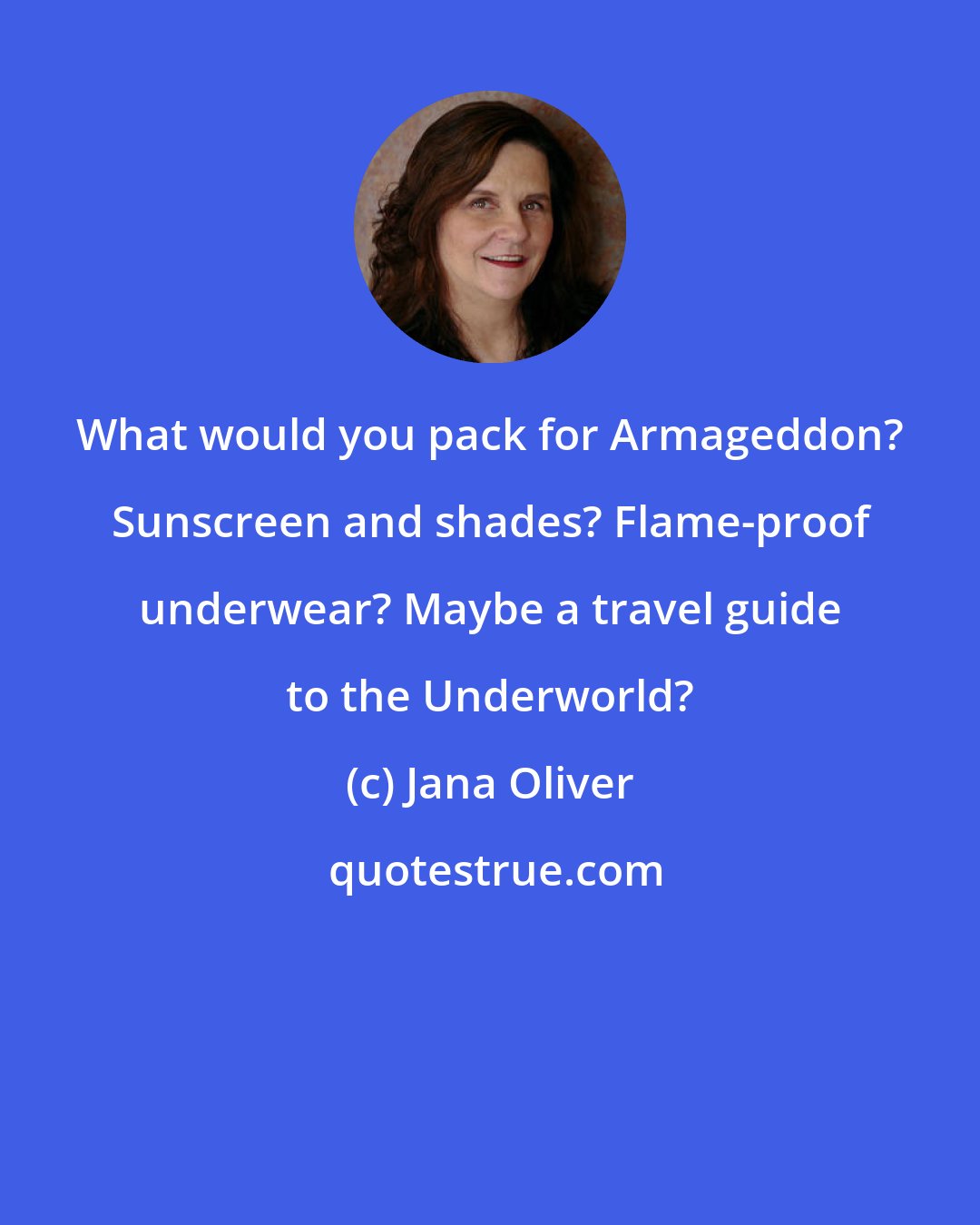 Jana Oliver: What would you pack for Armageddon? Sunscreen and shades? Flame-proof underwear? Maybe a travel guide to the Underworld?