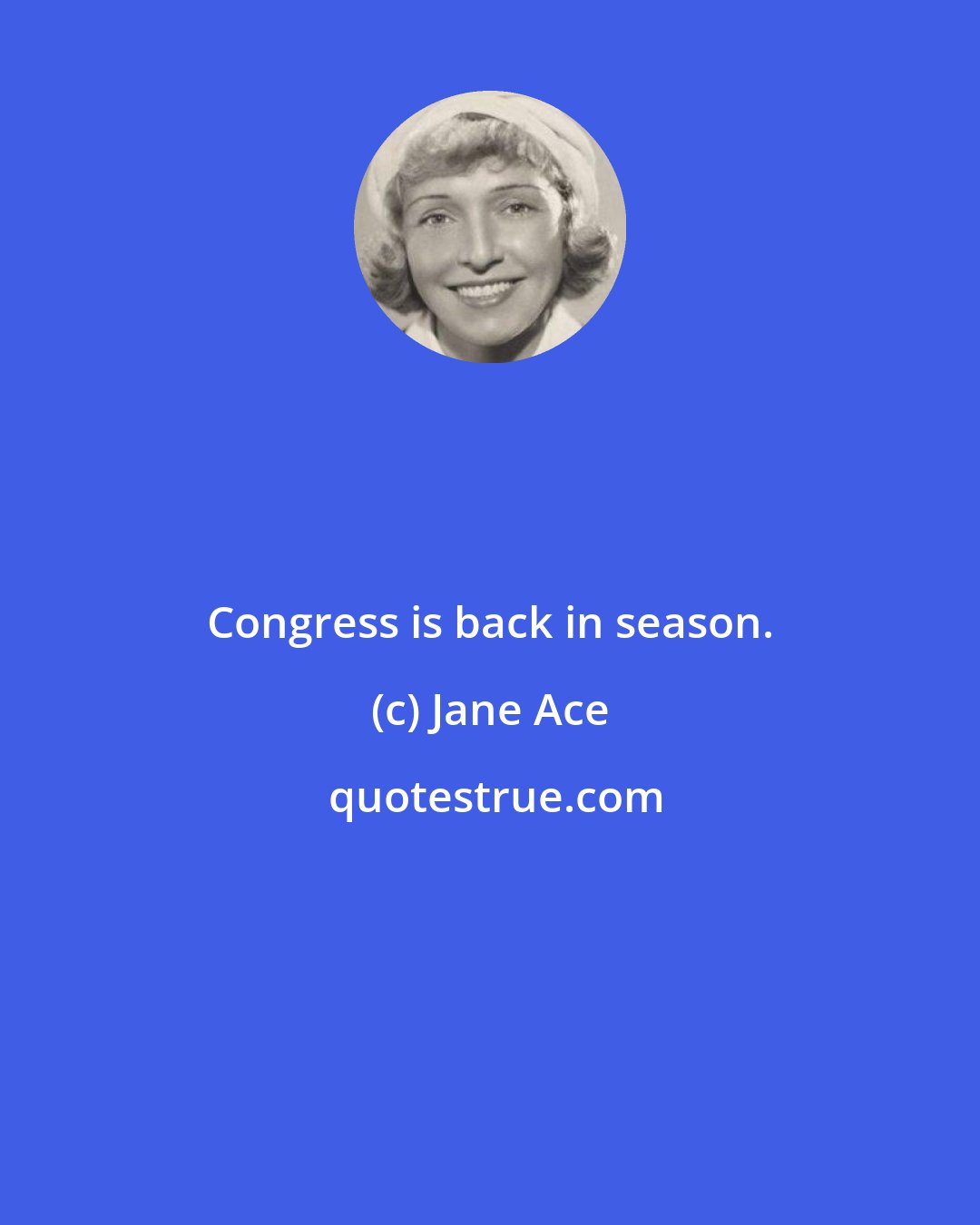 Jane Ace: Congress is back in season.