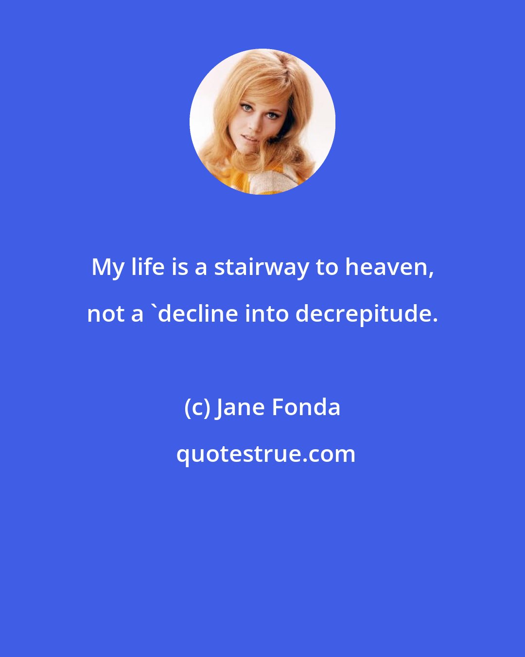 Jane Fonda: My life is a stairway to heaven, not a 'decline into decrepitude.