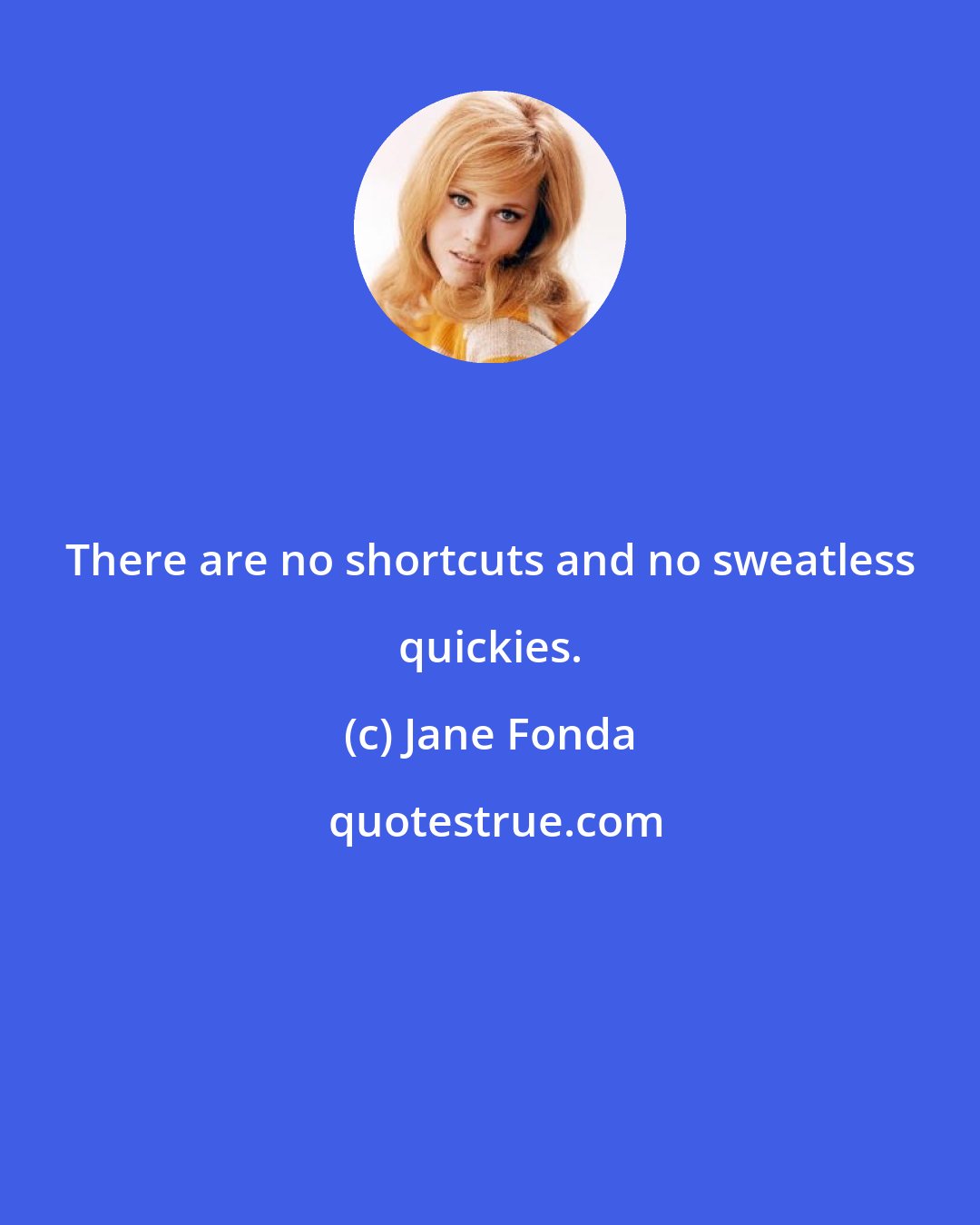 Jane Fonda: There are no shortcuts and no sweatless quickies.