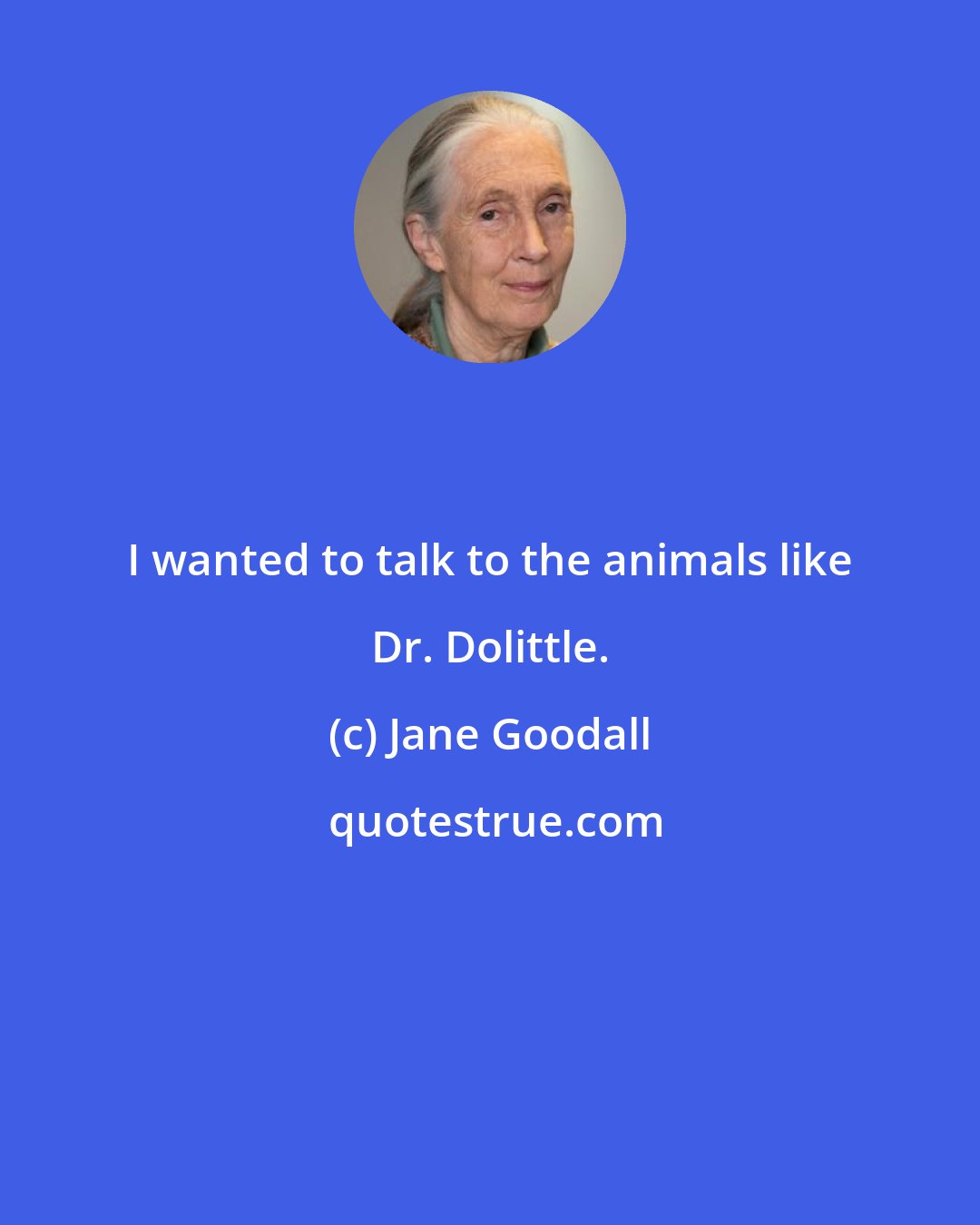 Jane Goodall: I wanted to talk to the animals like Dr. Dolittle.