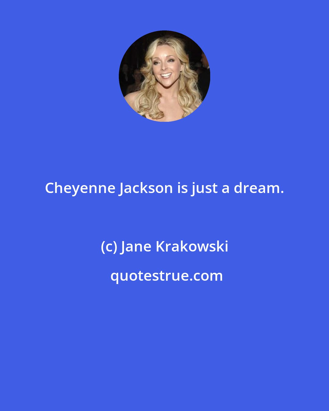 Jane Krakowski: Cheyenne Jackson is just a dream.