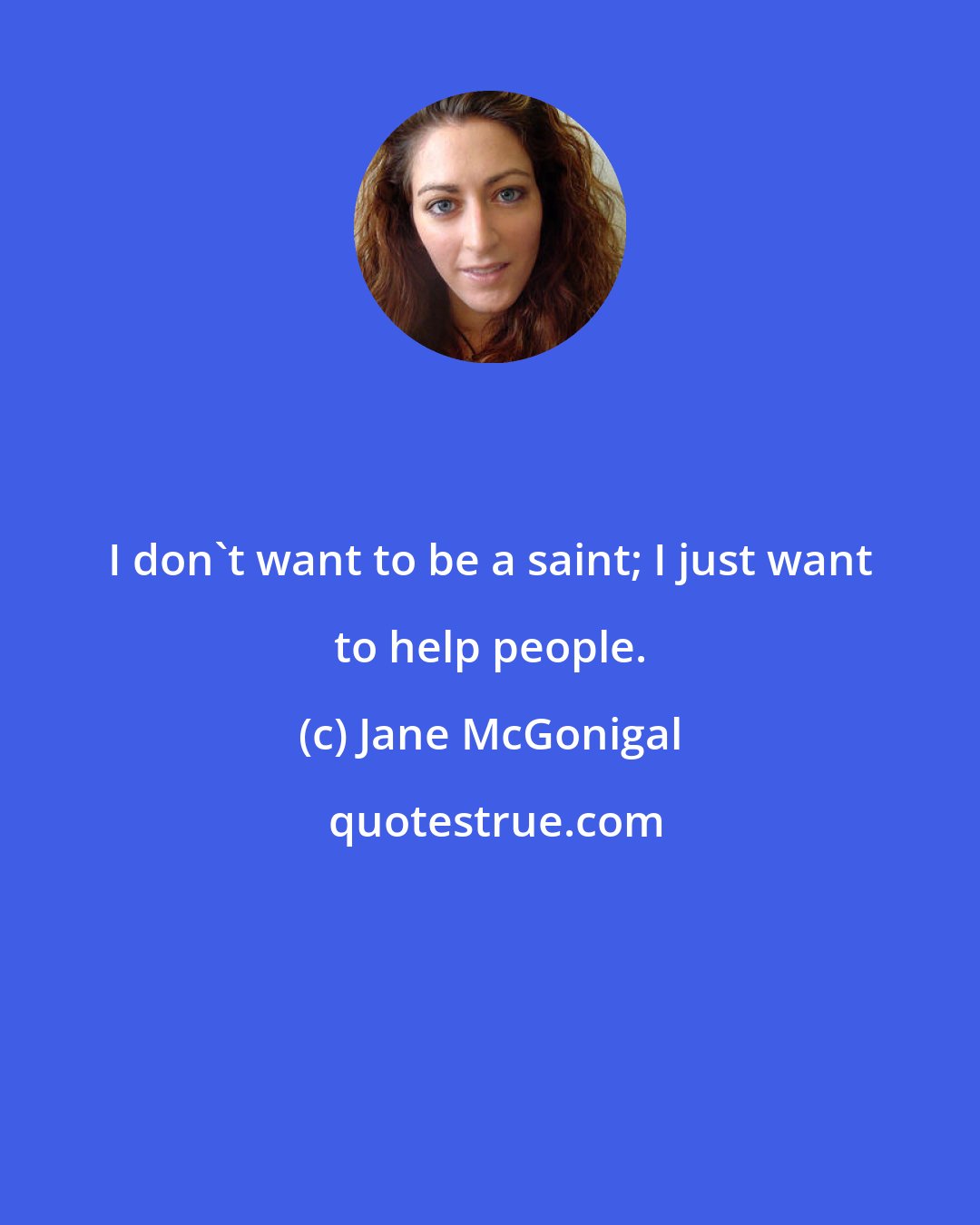 Jane McGonigal: I don't want to be a saint; I just want to help people.