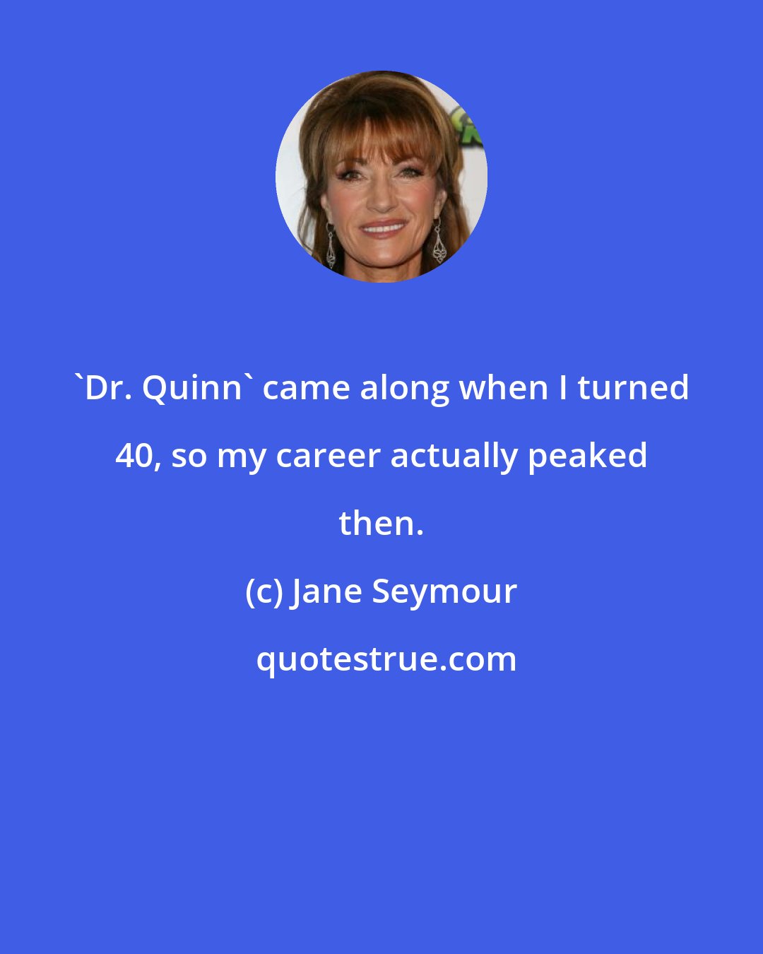 Jane Seymour: 'Dr. Quinn' came along when I turned 40, so my career actually peaked then.