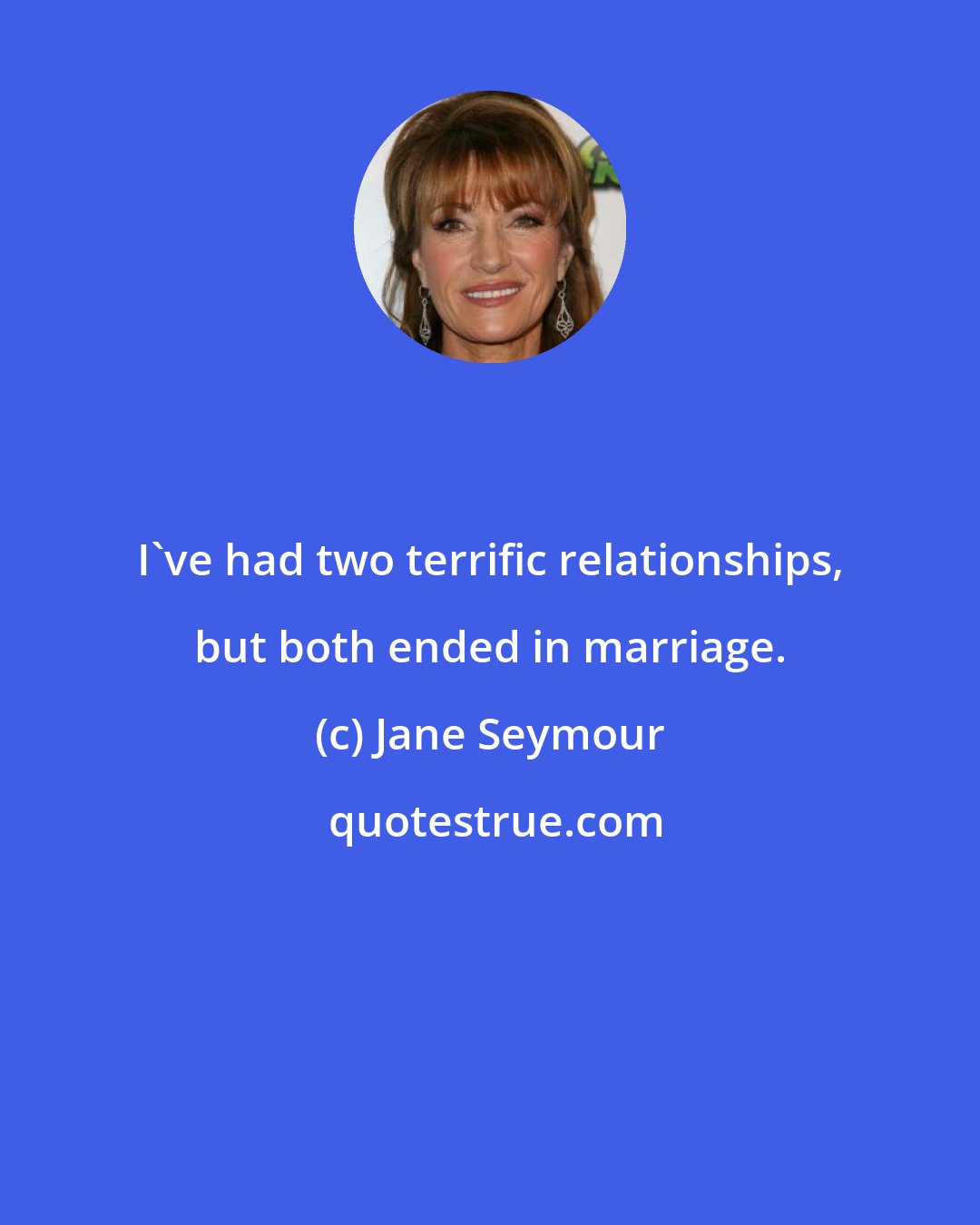 Jane Seymour: I've had two terrific relationships, but both ended in marriage.