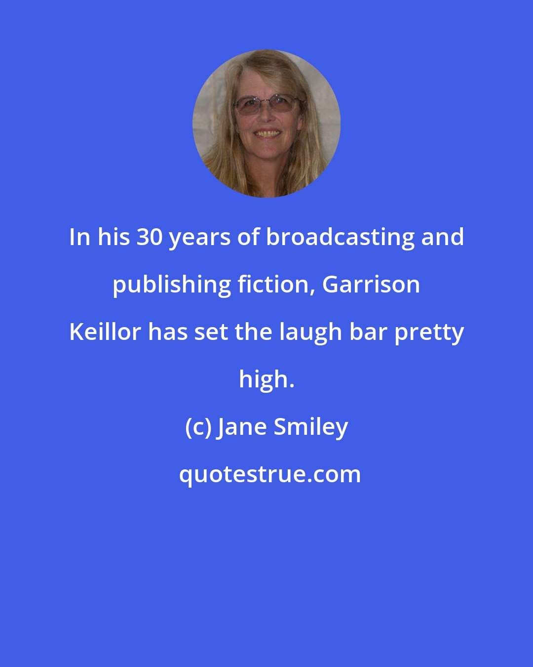 Jane Smiley: In his 30 years of broadcasting and publishing fiction, Garrison Keillor has set the laugh bar pretty high.