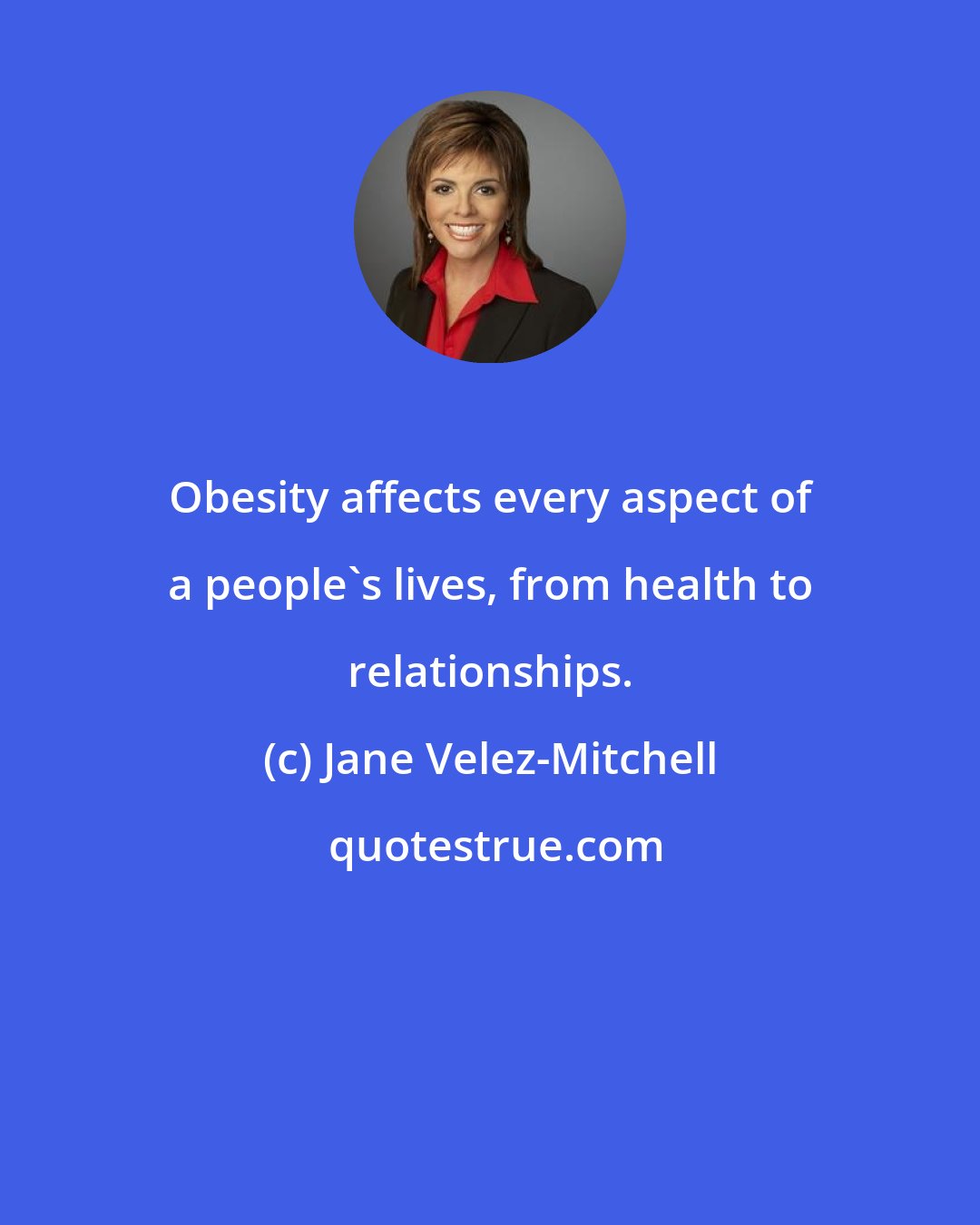 Jane Velez-Mitchell: Obesity affects every aspect of a people's lives, from health to relationships.