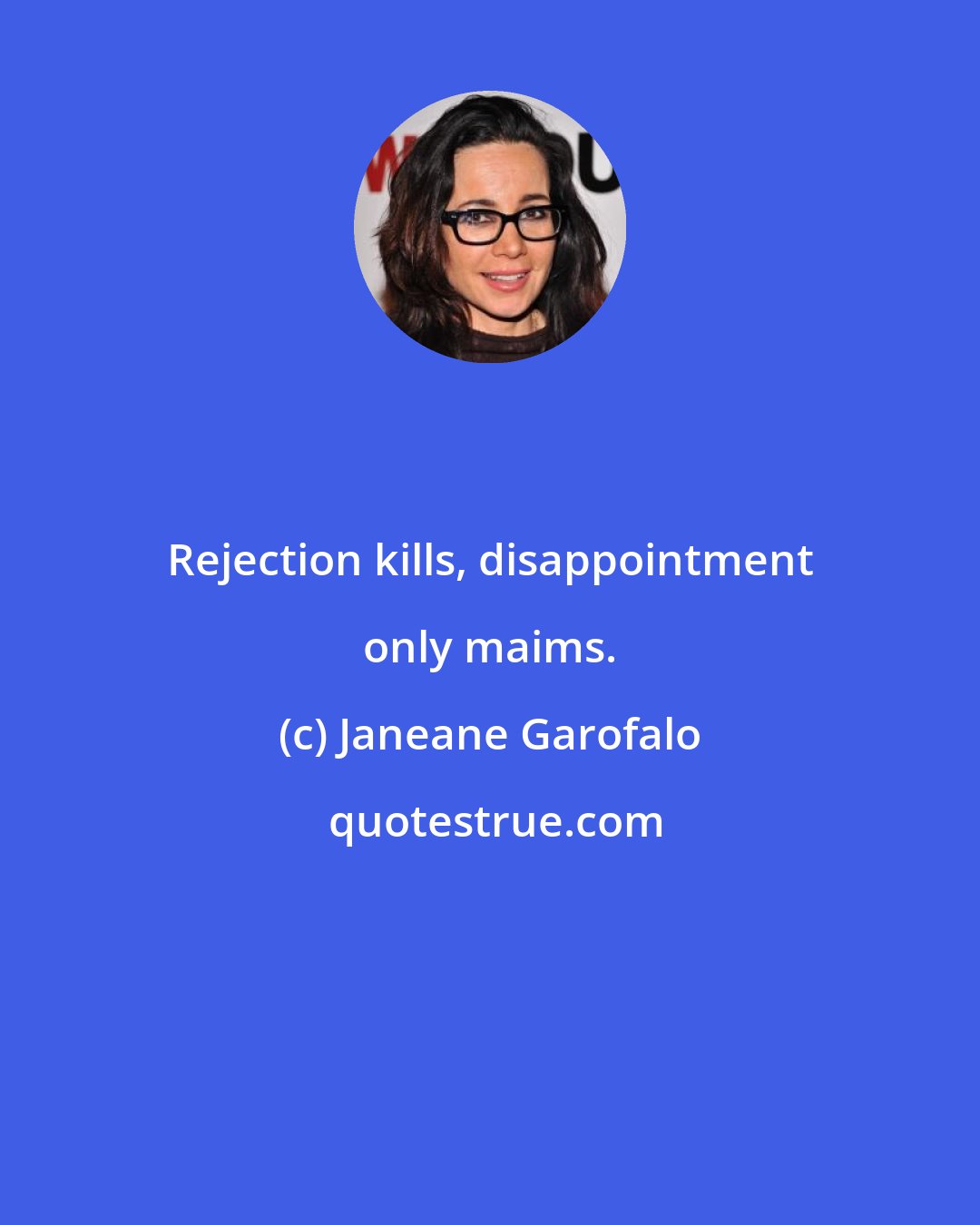 Janeane Garofalo: Rejection kills, disappointment only maims.