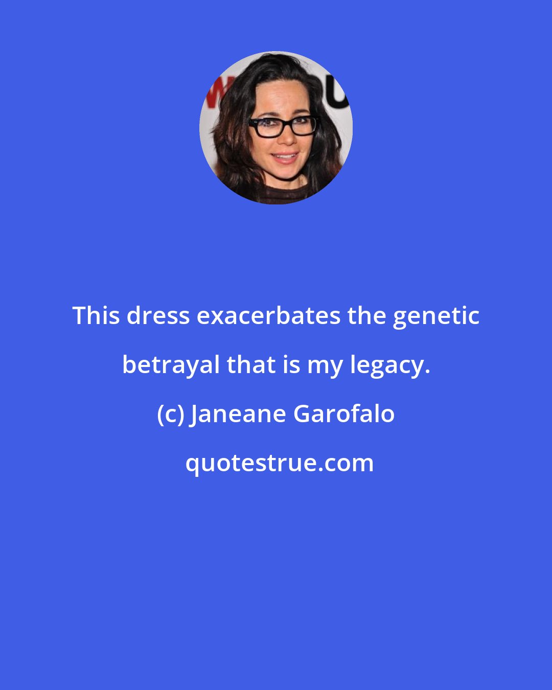 Janeane Garofalo: This dress exacerbates the genetic betrayal that is my legacy.