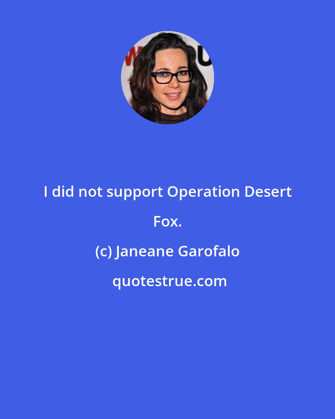 Janeane Garofalo: I did not support Operation Desert Fox.