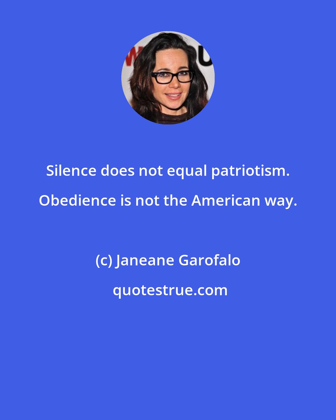 Janeane Garofalo: Silence does not equal patriotism. Obedience is not the American way.