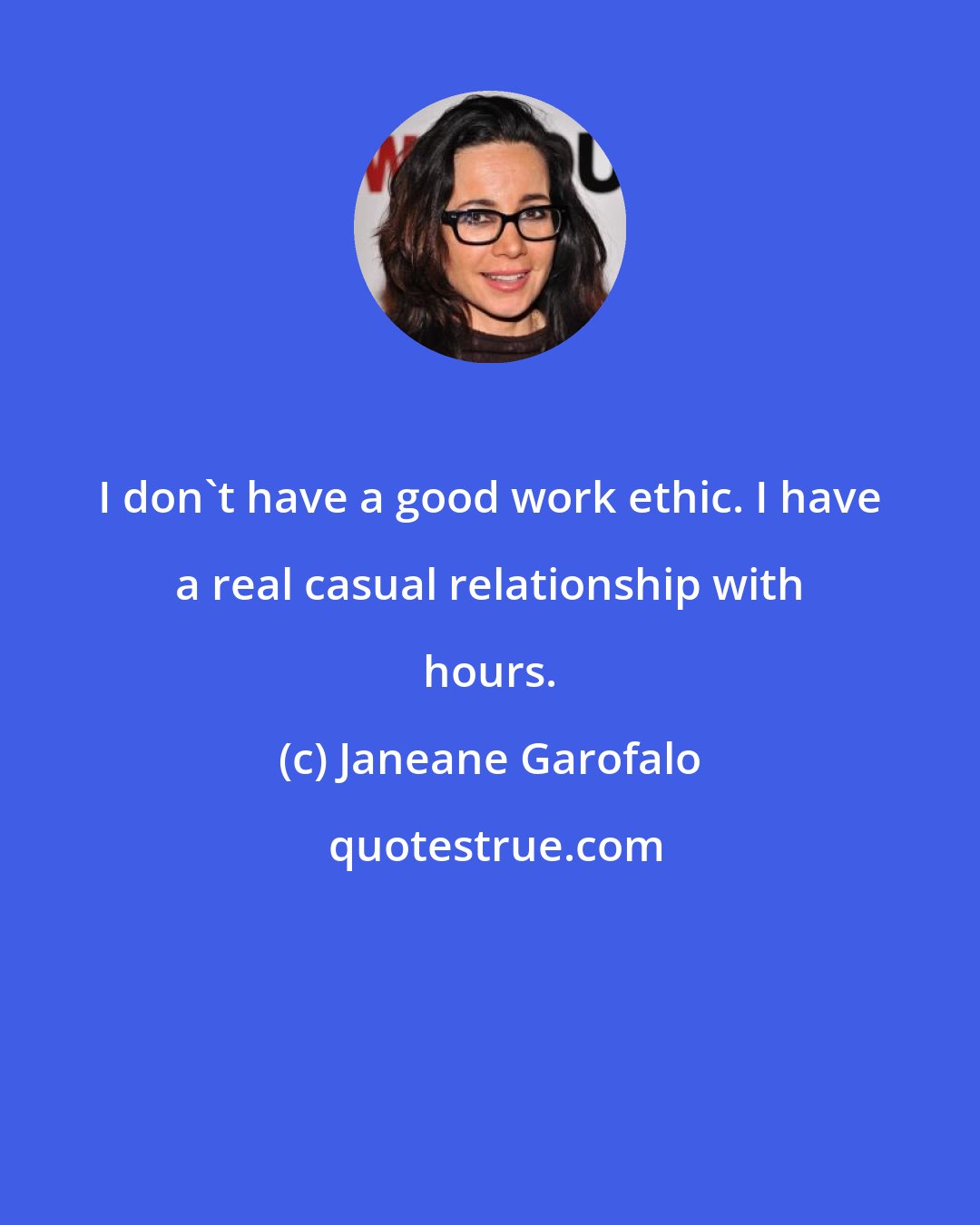 Janeane Garofalo: I don't have a good work ethic. I have a real casual relationship with hours.