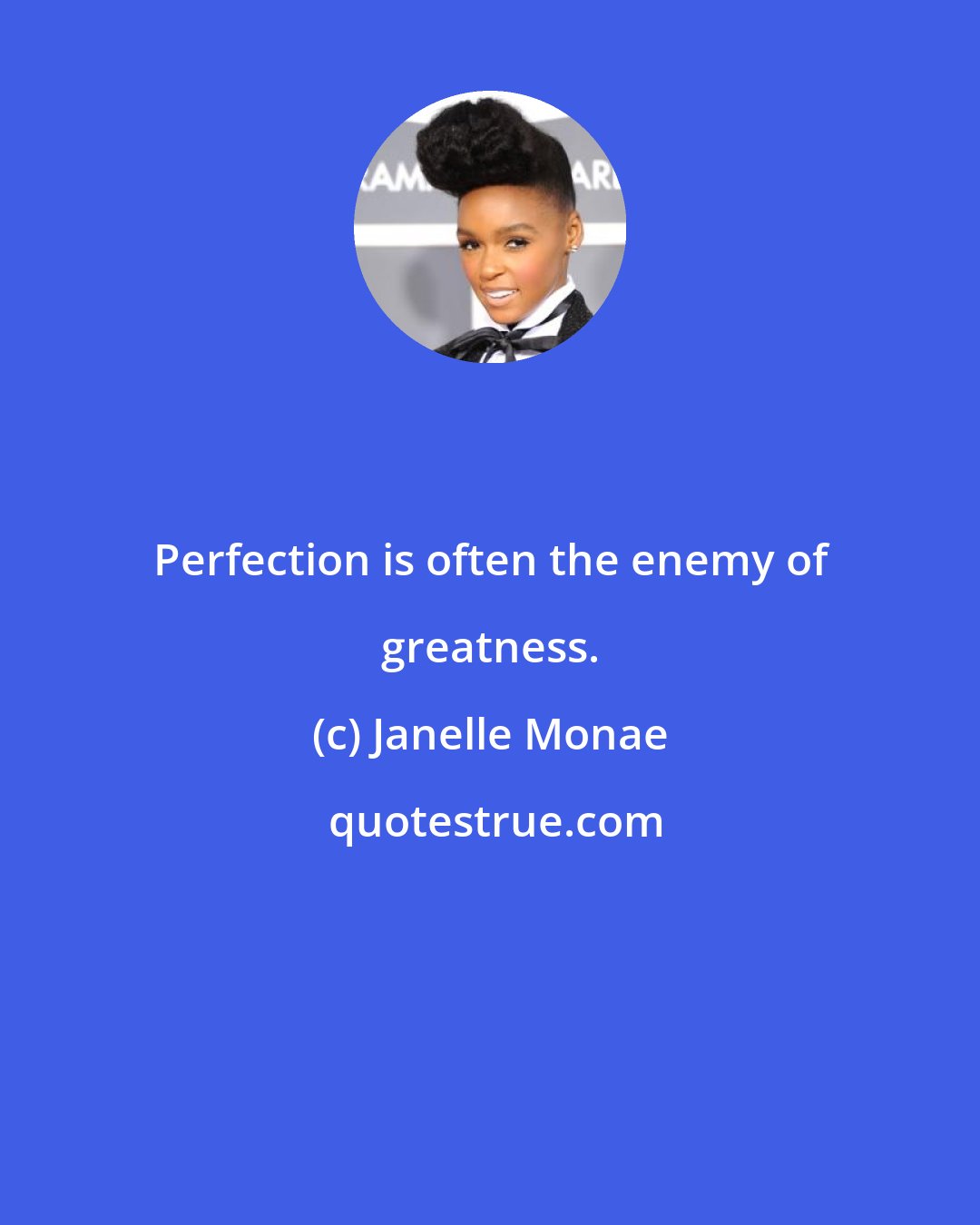 Janelle Monae: Perfection is often the enemy of greatness.