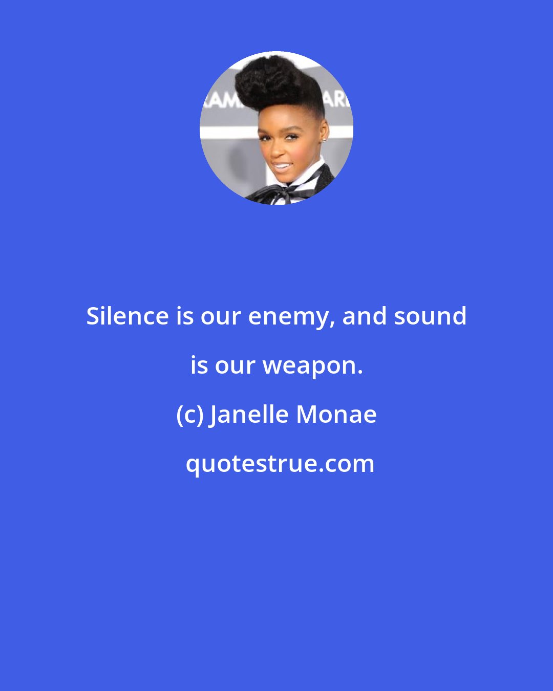 Janelle Monae: Silence is our enemy, and sound is our weapon.