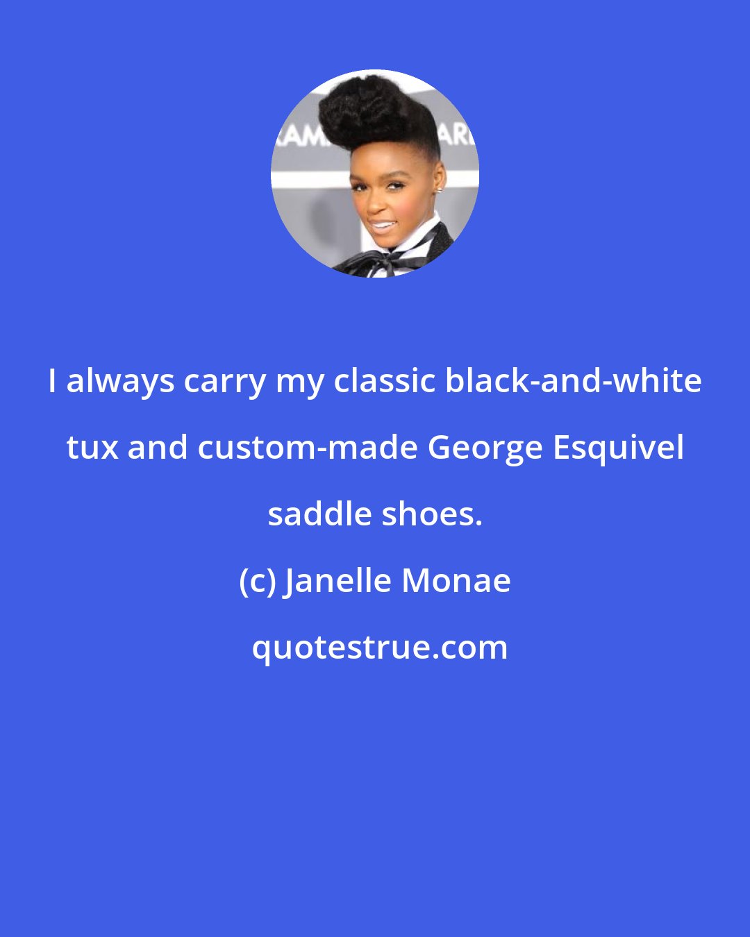 Janelle Monae: I always carry my classic black-and-white tux and custom-made George Esquivel saddle shoes.