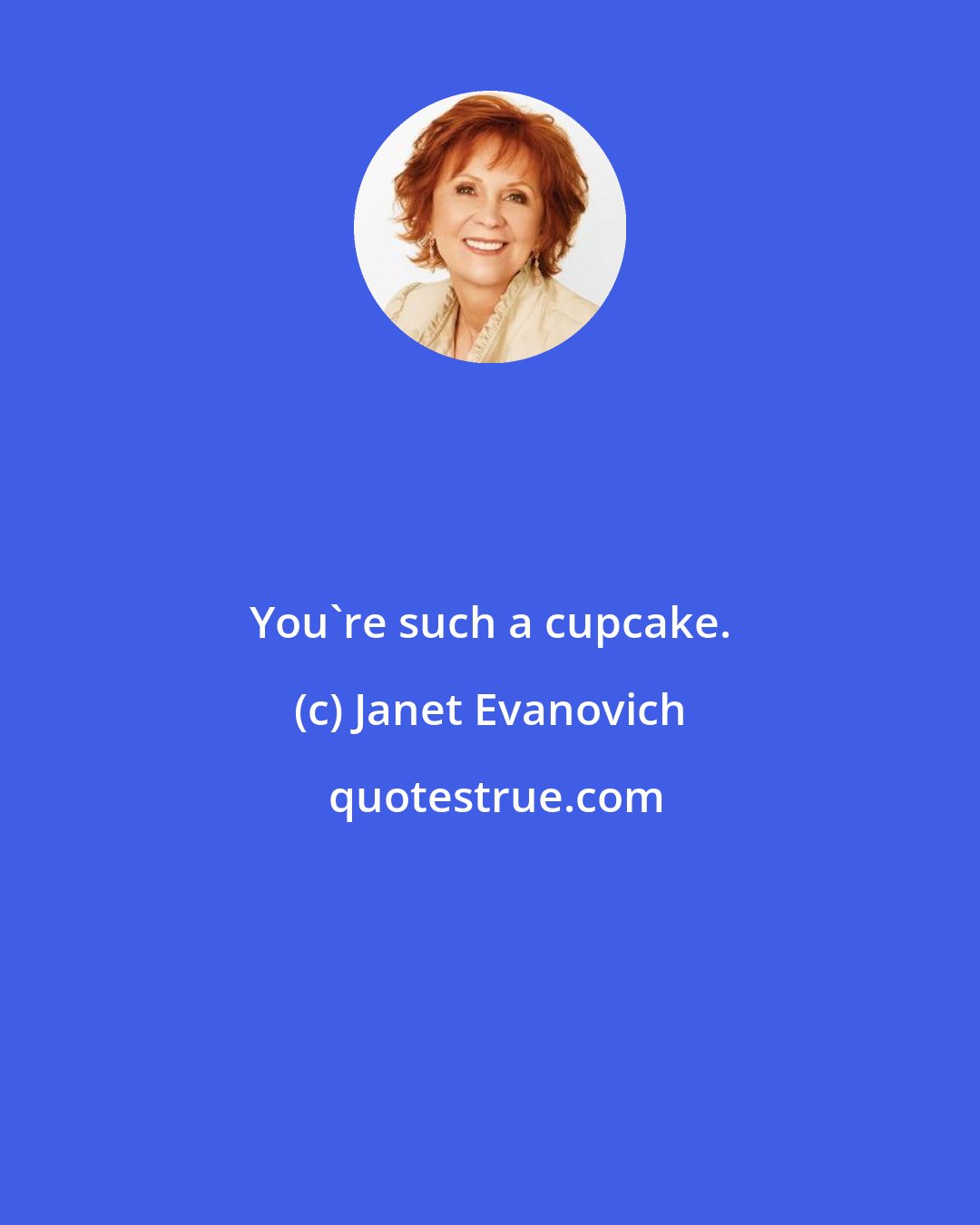 Janet Evanovich: You're such a cupcake.