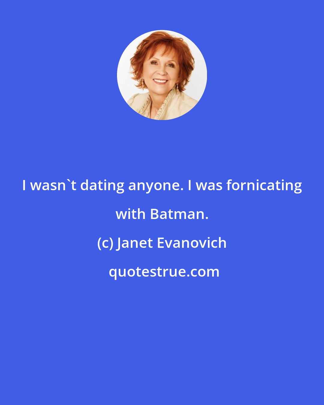 Janet Evanovich: I wasn't dating anyone. I was fornicating with Batman.