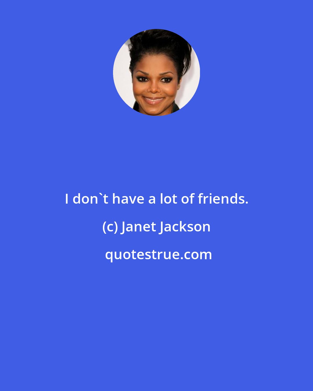 Janet Jackson: I don't have a lot of friends.