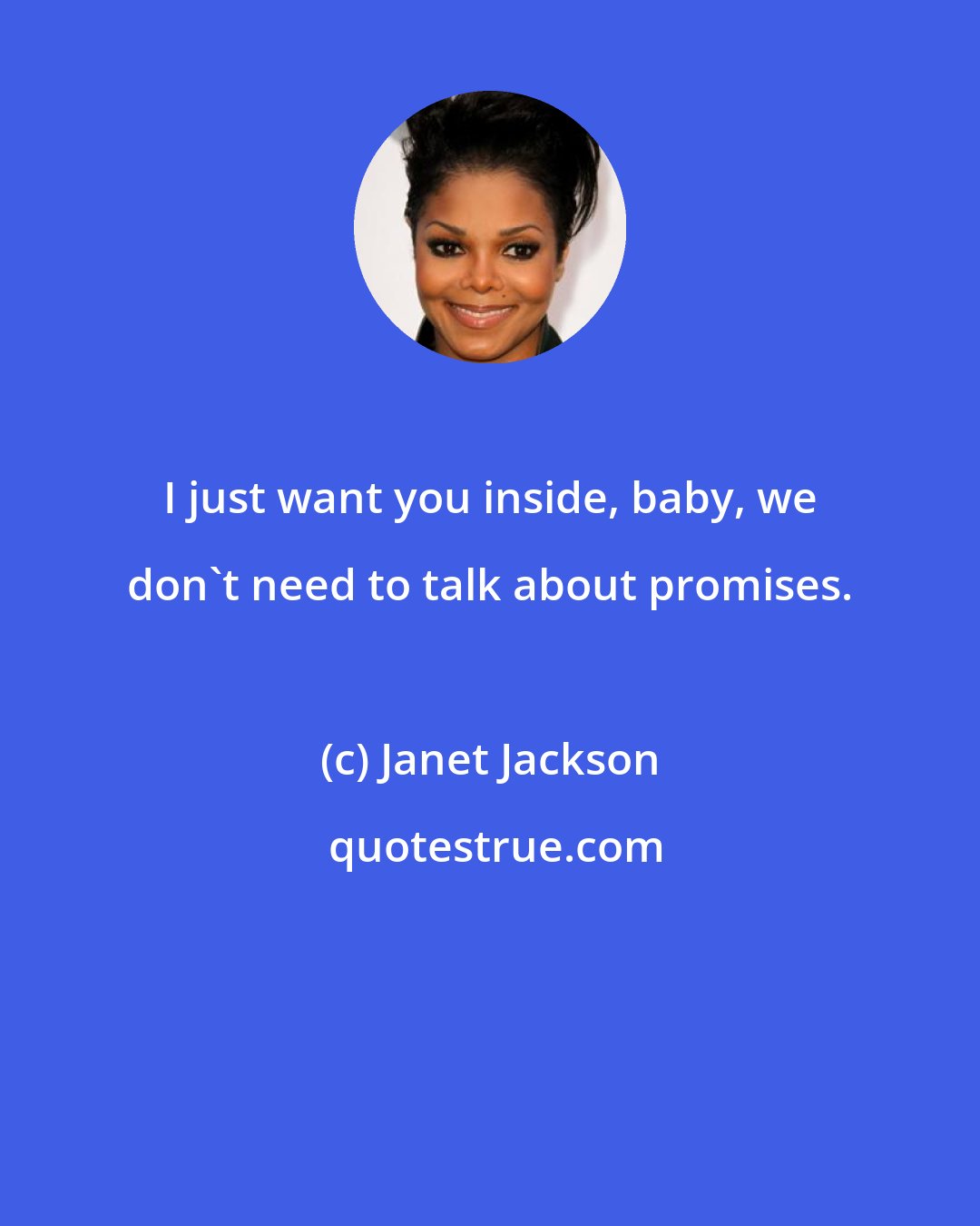 Janet Jackson: I just want you inside, baby, we don't need to talk about promises.