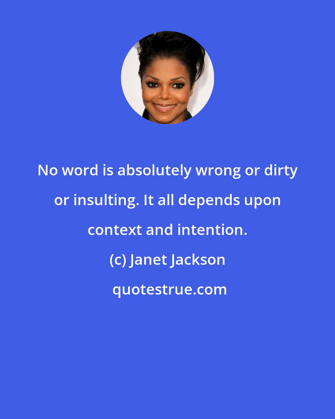 Janet Jackson: No word is absolutely wrong or dirty or insulting. It all depends upon context and intention.