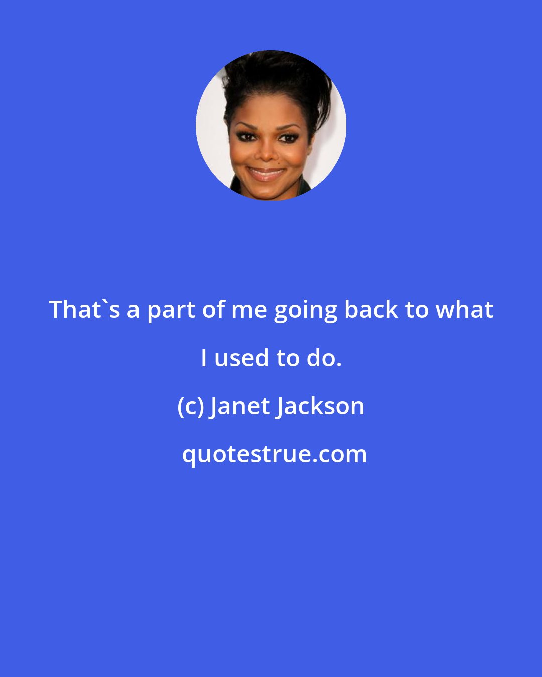 Janet Jackson: That's a part of me going back to what I used to do.