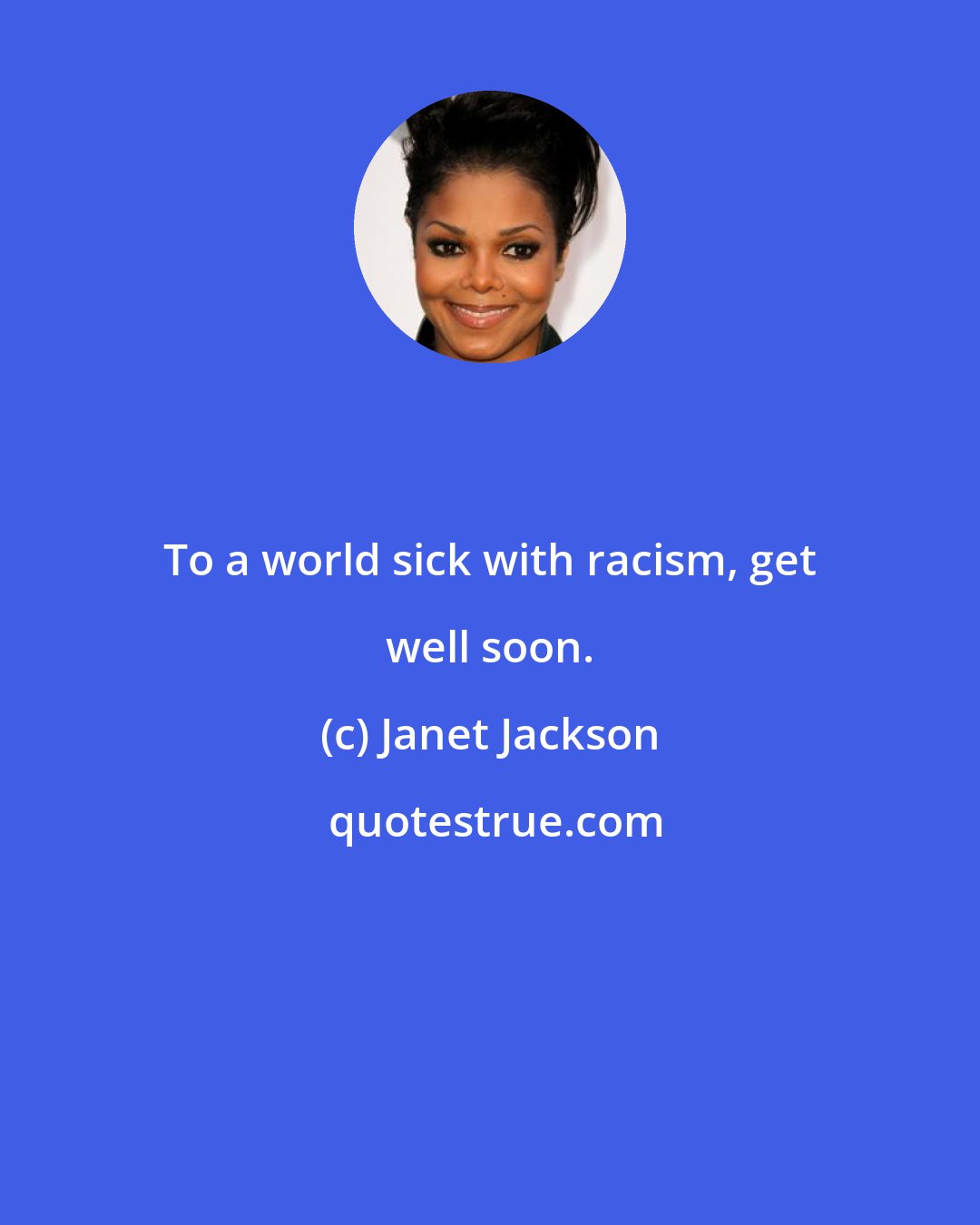 Janet Jackson: To a world sick with racism, get well soon.