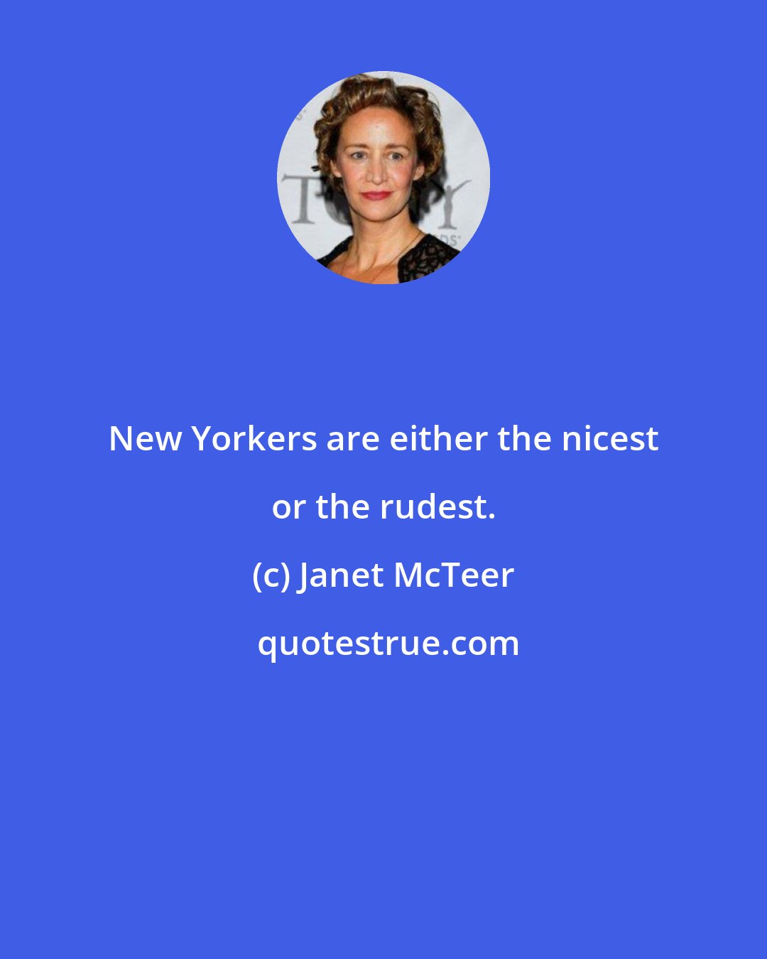 Janet McTeer: New Yorkers are either the nicest or the rudest.