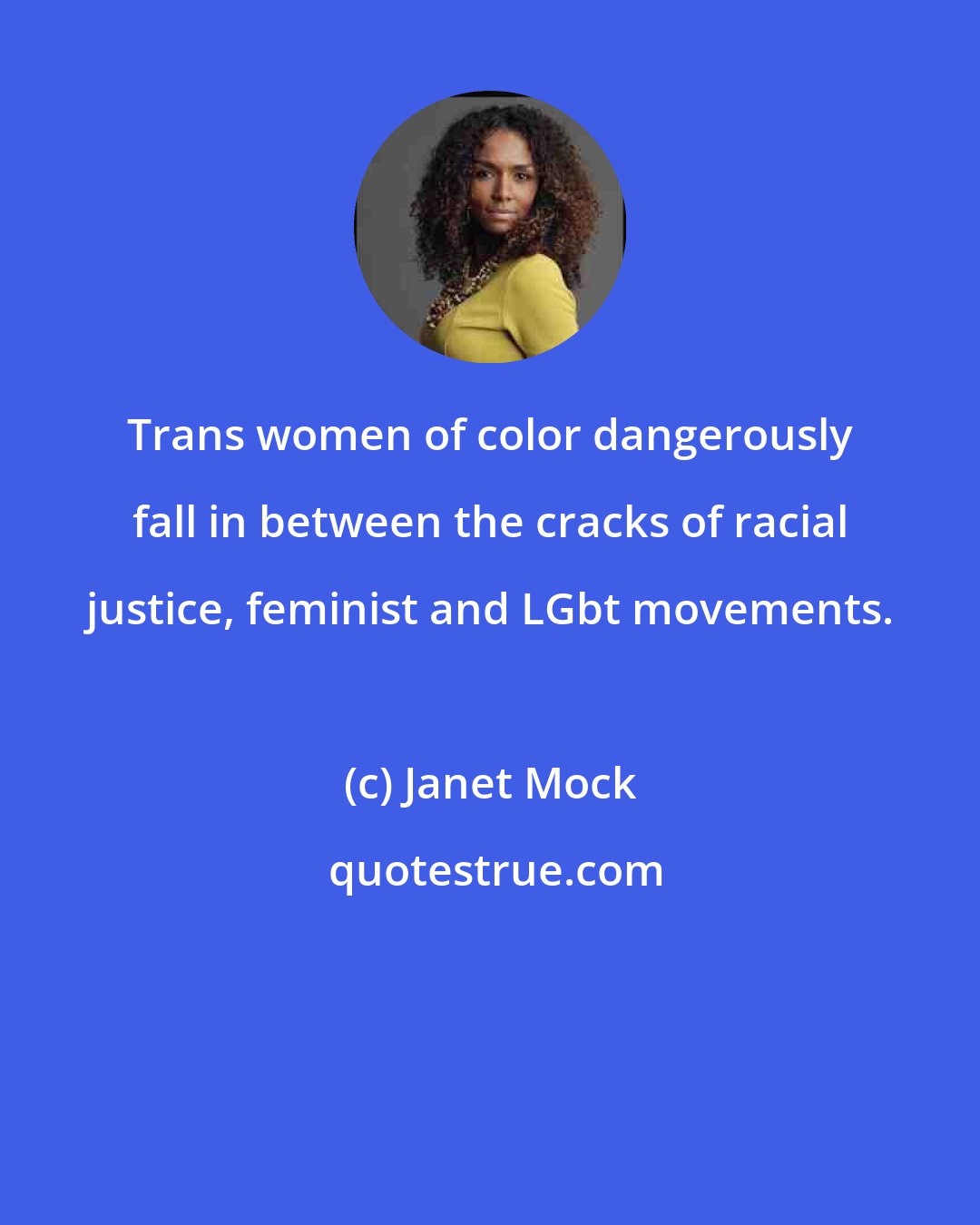 Janet Mock: Trans women of color dangerously fall in between the cracks of racial justice, feminist and LGbt movements.