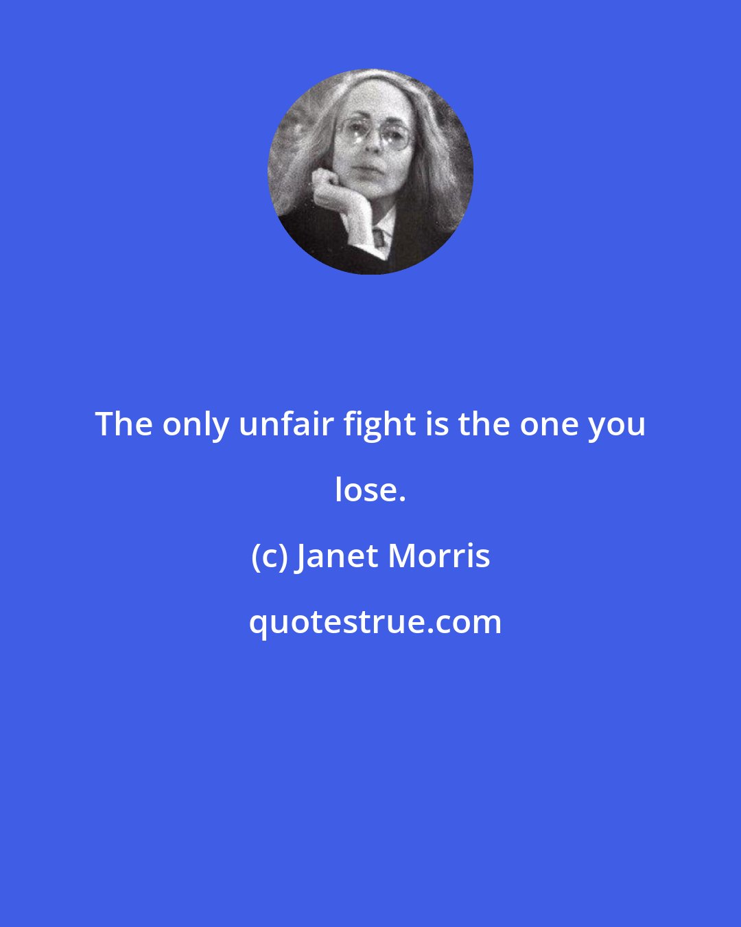 Janet Morris: The only unfair fight is the one you lose.