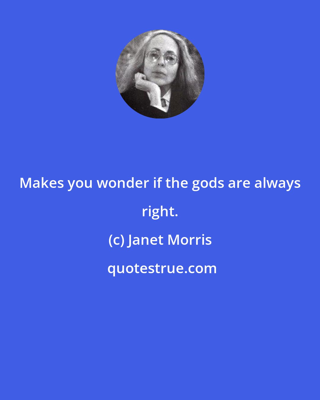 Janet Morris: Makes you wonder if the gods are always right.