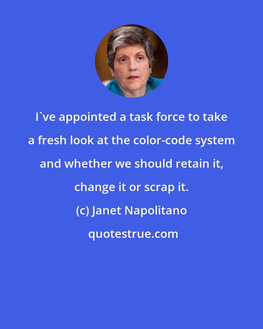 Janet Napolitano: I've appointed a task force to take a fresh look at the color-code system and whether we should retain it, change it or scrap it.