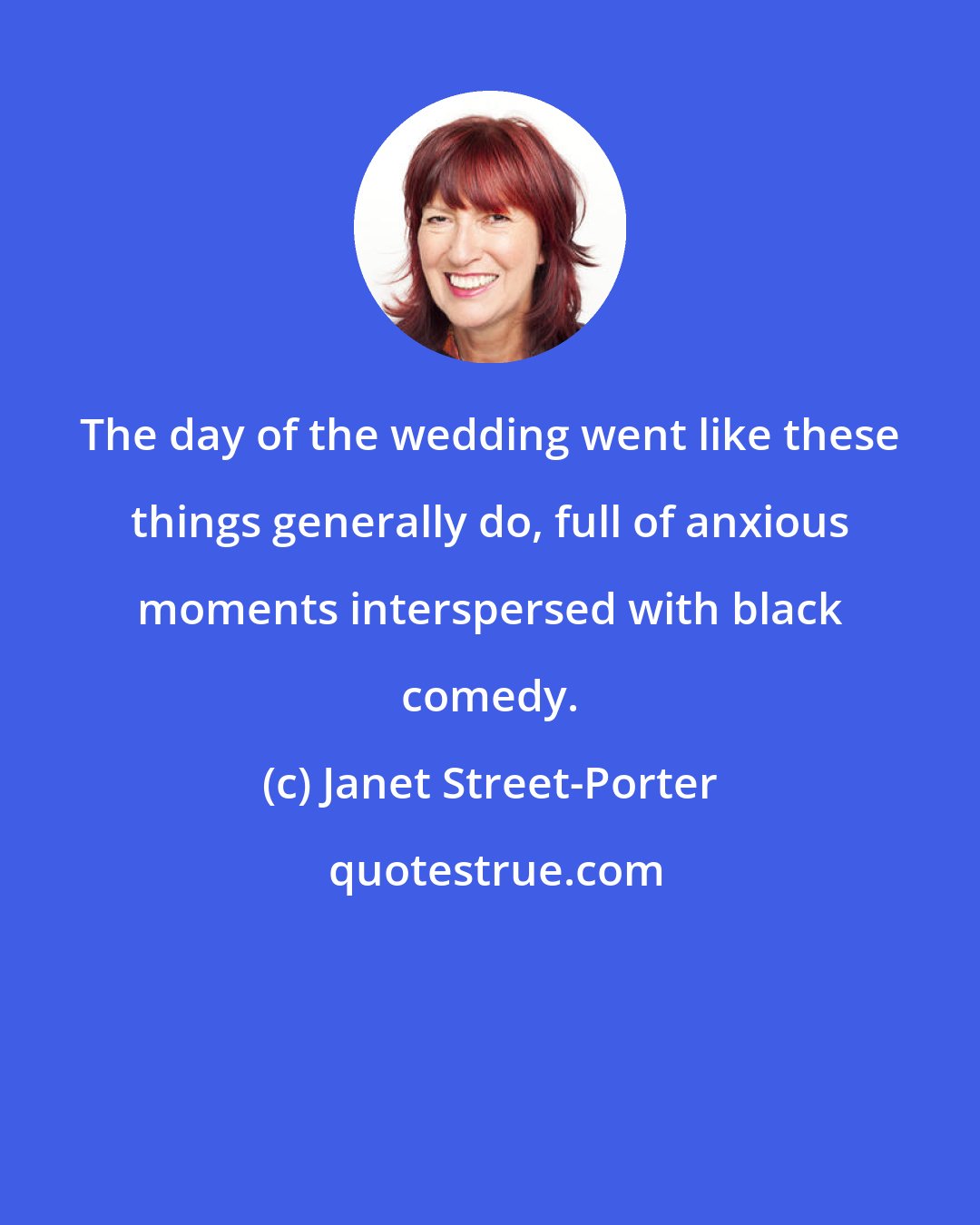 Janet Street-Porter: The day of the wedding went like these things generally do, full of anxious moments interspersed with black comedy.