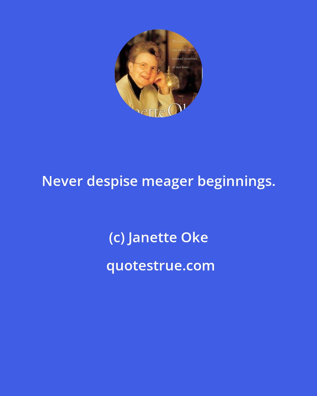 Janette Oke: Never despise meager beginnings.